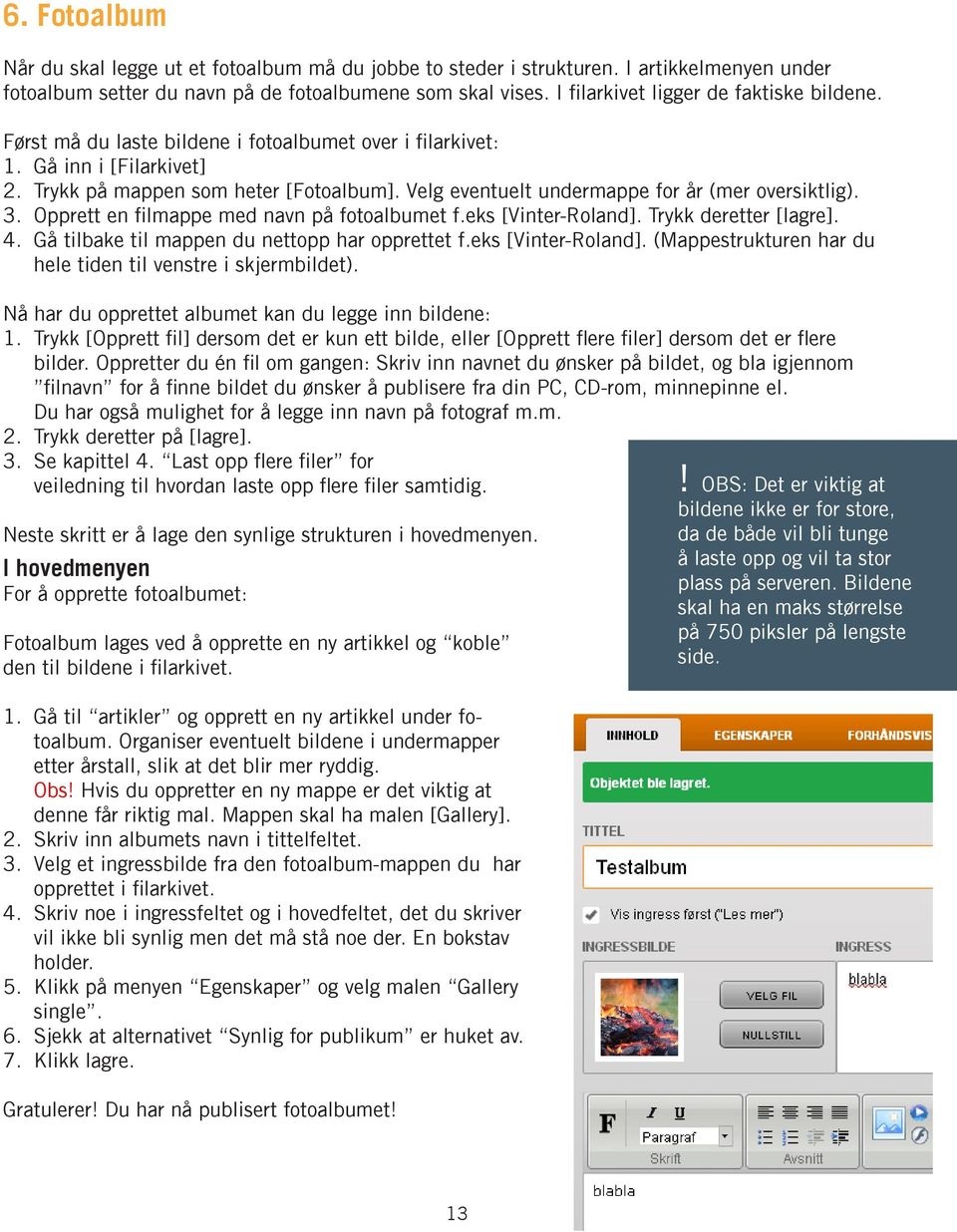 Velg eventuelt undermappe for år (mer oversiktlig). 3. Opprett en filmappe med navn på fotoalbumet f.eks [Vinter-Roland]. Trykk deretter [lagre]. 4. Gå tilbake til mappen du nettopp har opprettet f.