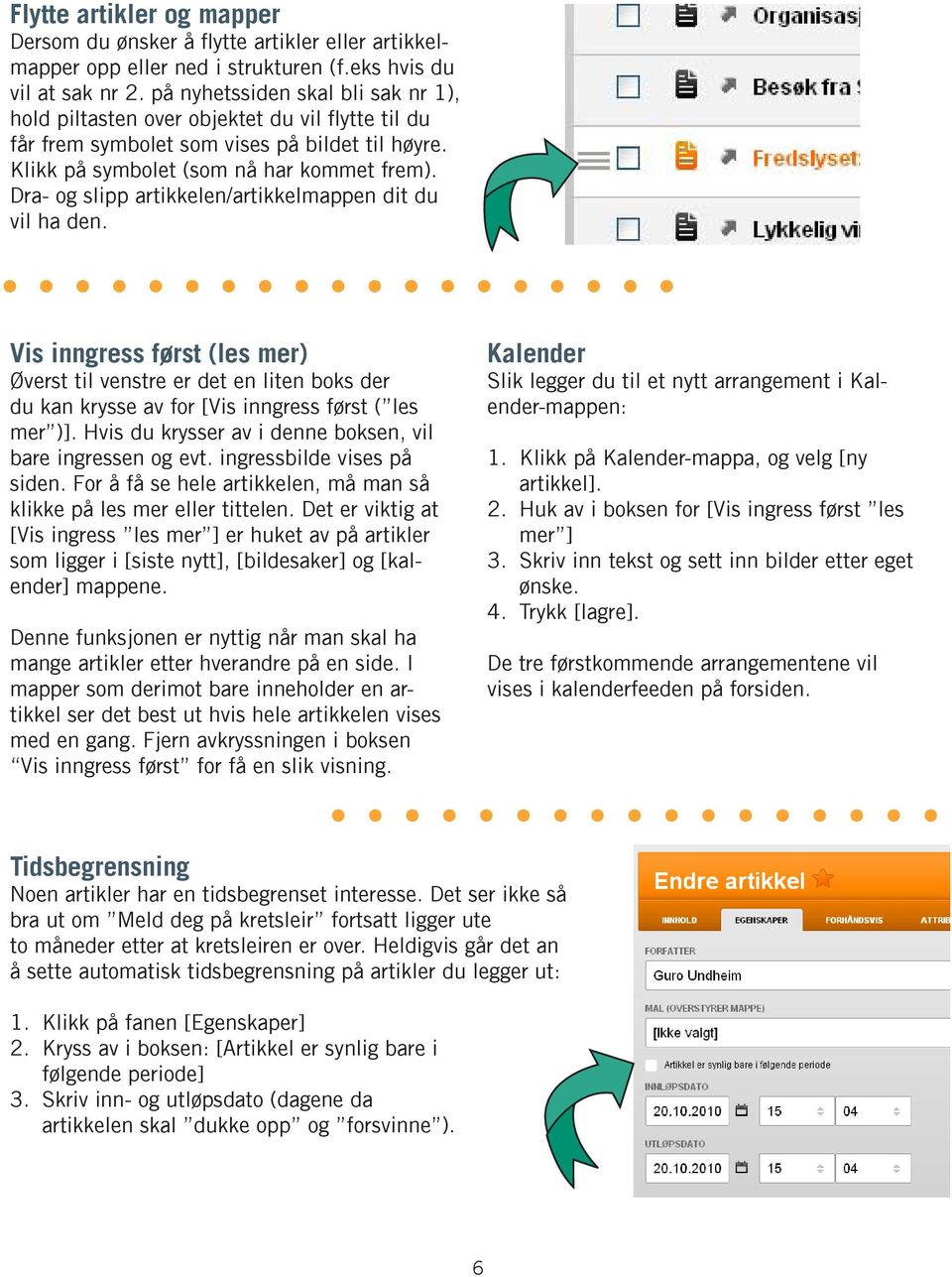 Dra- og slipp artikkelen/artikkelmappen dit du vil ha den. Vis inngress først (les mer) Øverst til venstre er det en liten boks der du kan krysse av for [Vis inngress først ( les mer )].