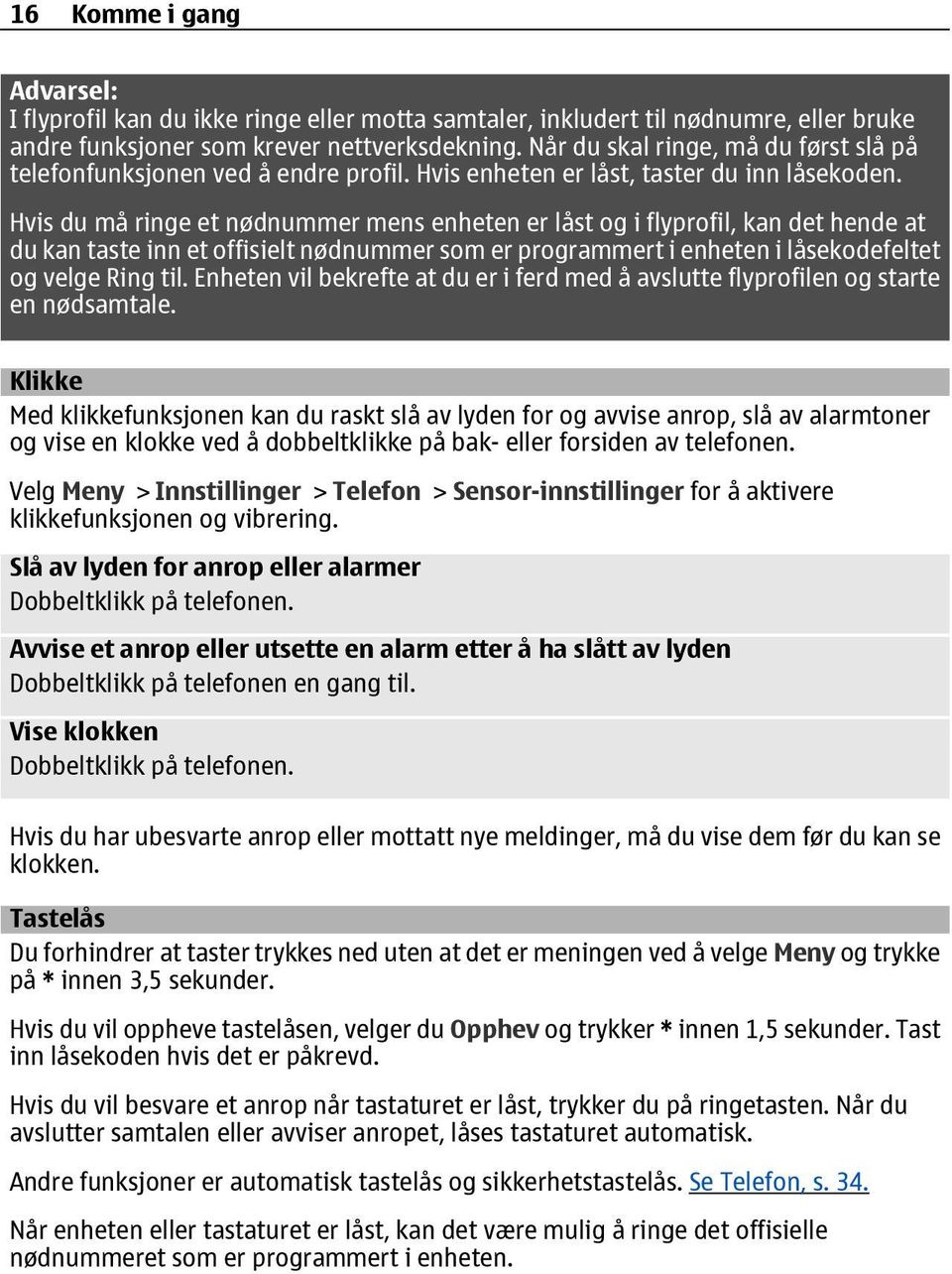 Hvis du må ringe et nødnummer mens enheten er låst og i flyprofil, kan det hende at du kan taste inn et offisielt nødnummer som er programmert i enheten i låsekodefeltet og velge Ring til.