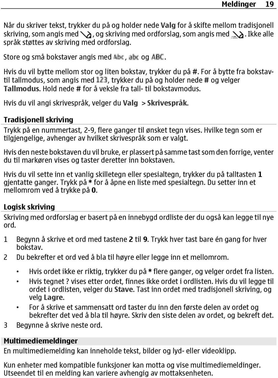 For å bytte fra bokstavtil tallmodus, som angis med, trykker du på og holder nede # og velger Tallmodus. Hold nede # for å veksle fra tall- til bokstavmodus.