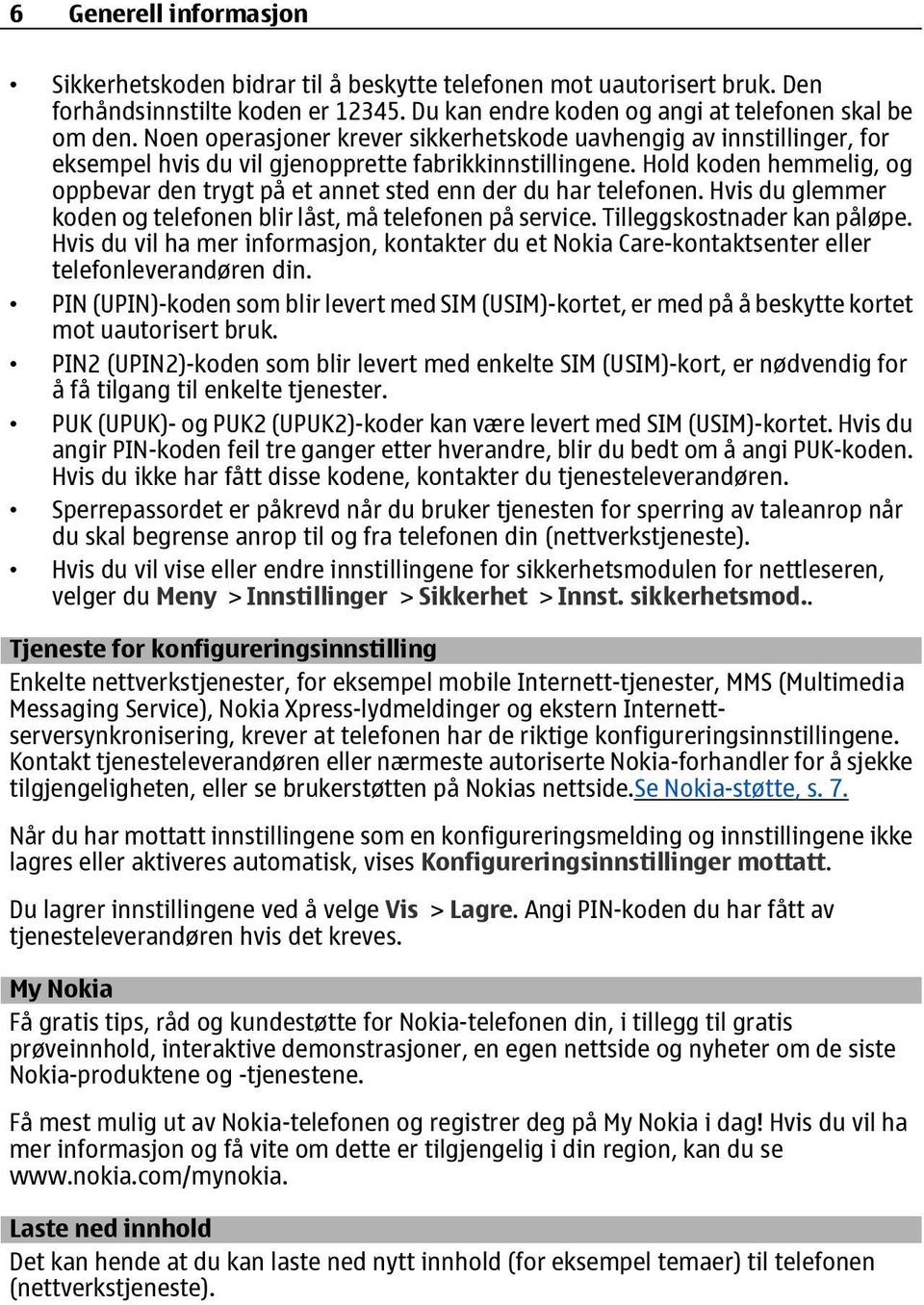 Hold koden hemmelig, og oppbevar den trygt på et annet sted enn der du har telefonen. Hvis du glemmer koden og telefonen blir låst, må telefonen på service. Tilleggskostnader kan påløpe.