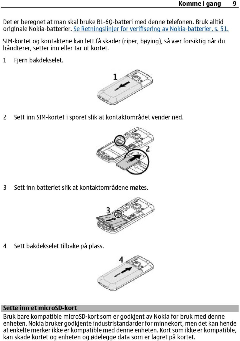 2 Sett inn SIM-kortet i sporet slik at kontaktområdet vender ned. 3 Sett inn batteriet slik at kontaktområdene møtes. 4 Sett bakdekselet tilbake på plass.