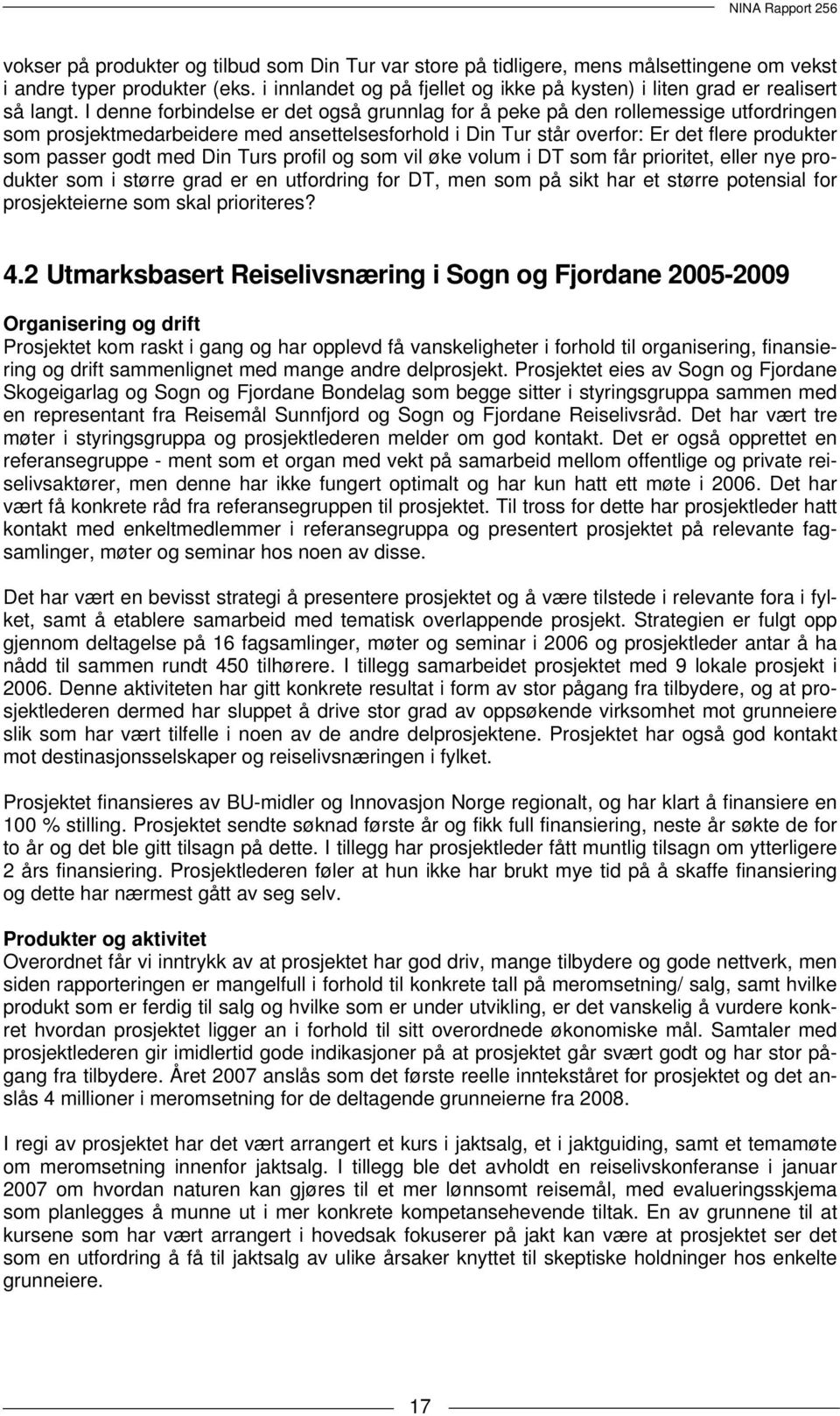 I denne forbindelse er det også grunnlag for å peke på den rollemessige utfordringen som prosjektmedarbeidere med ansettelsesforhold i Din Tur står overfor: Er det flere produkter som passer godt med