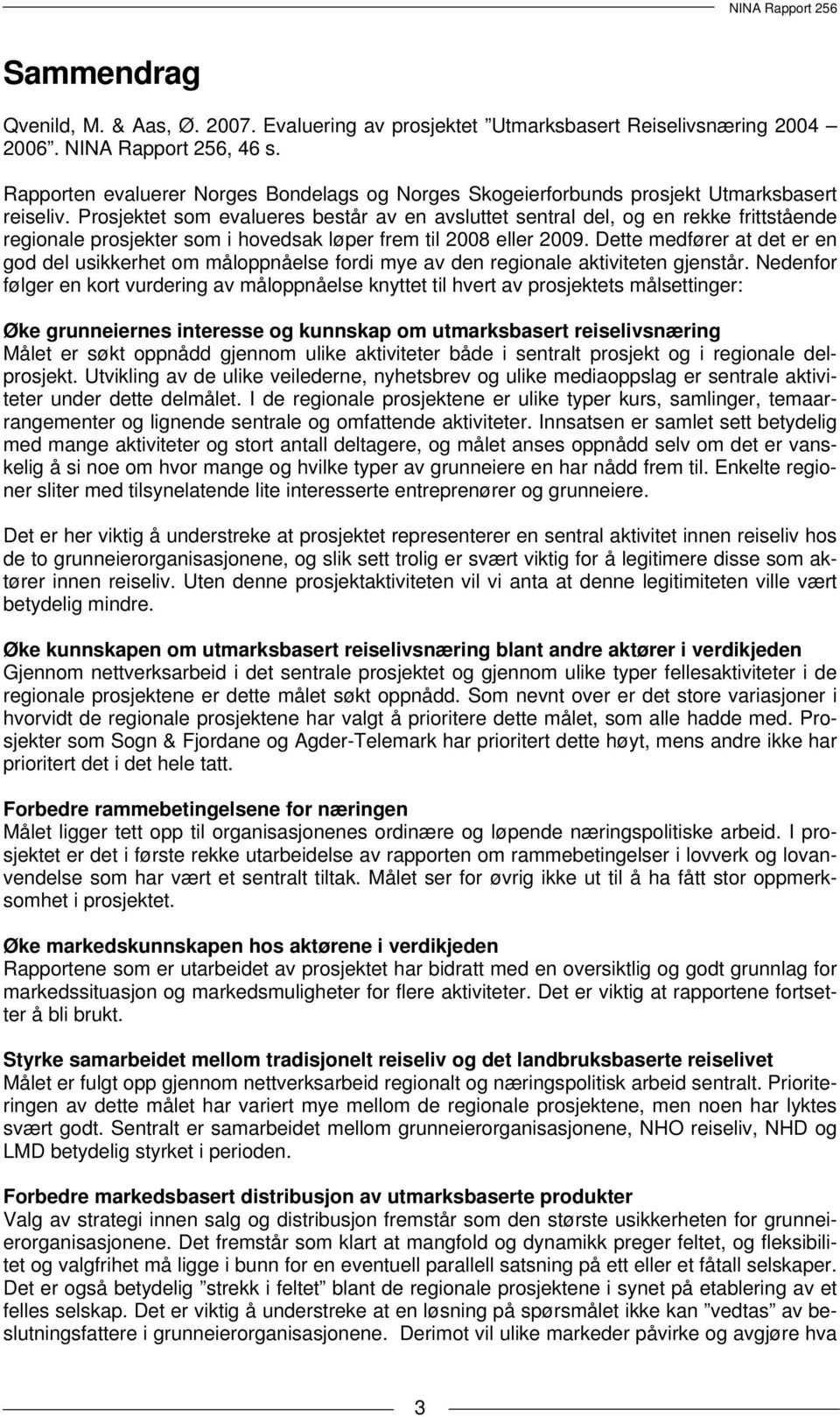 Prosjektet som evalueres består av en avsluttet sentral del, og en rekke frittstående regionale prosjekter som i hovedsak løper frem til 2008 eller 2009.