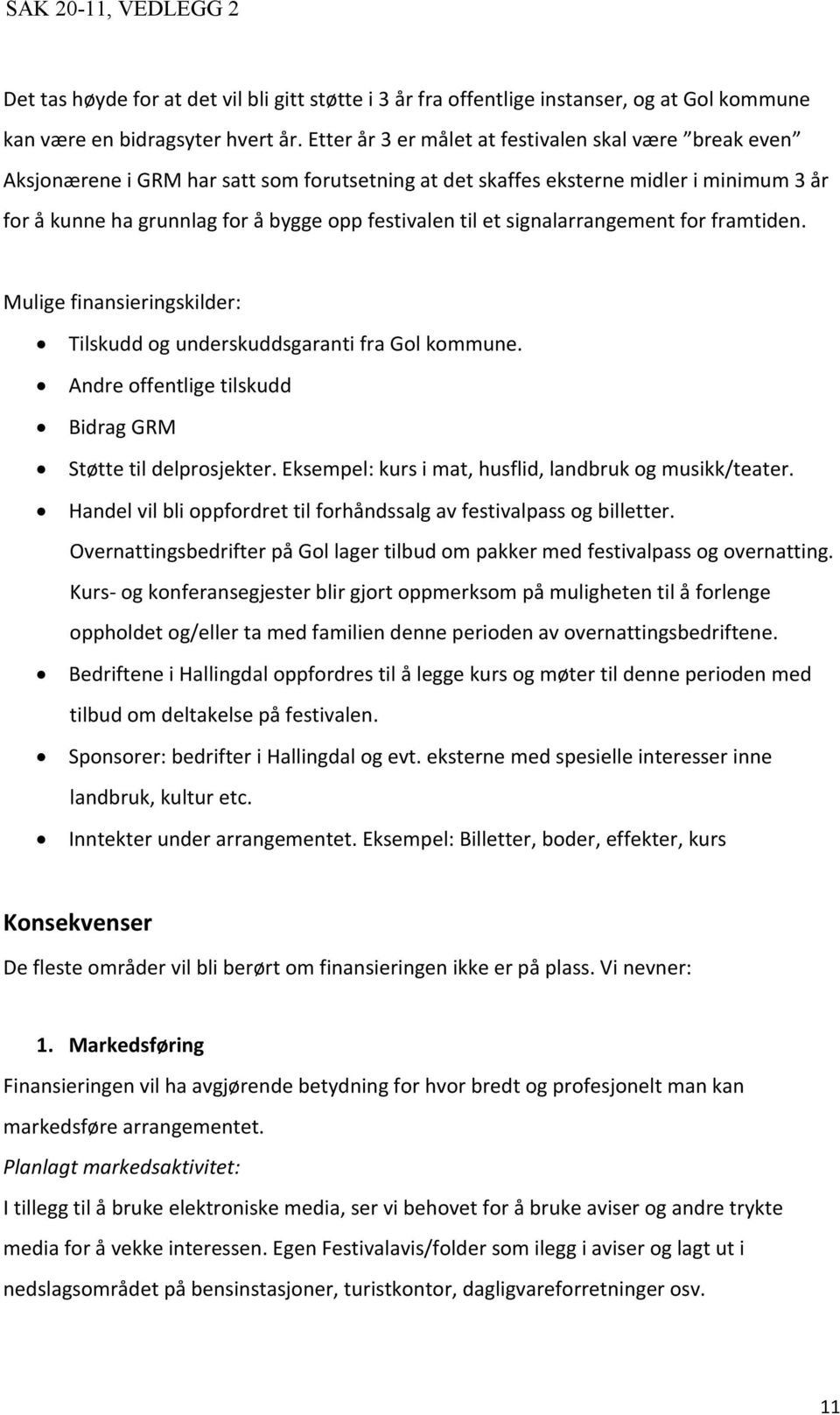 et signalarrangement for framtiden. Mulige finansieringskilder: Tilskudd og underskuddsgaranti fra Gol kommune. Andre offentlige tilskudd Bidrag GRM Støtte til delprosjekter.