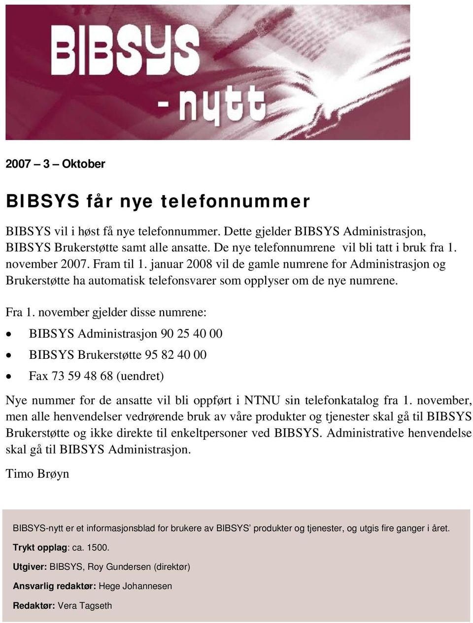 januar 2008 vil de gamle numrene for Administrasjon og Brukerstøtte ha automatisk telefonsvarer som opplyser om de nye numrene. Fra 1.