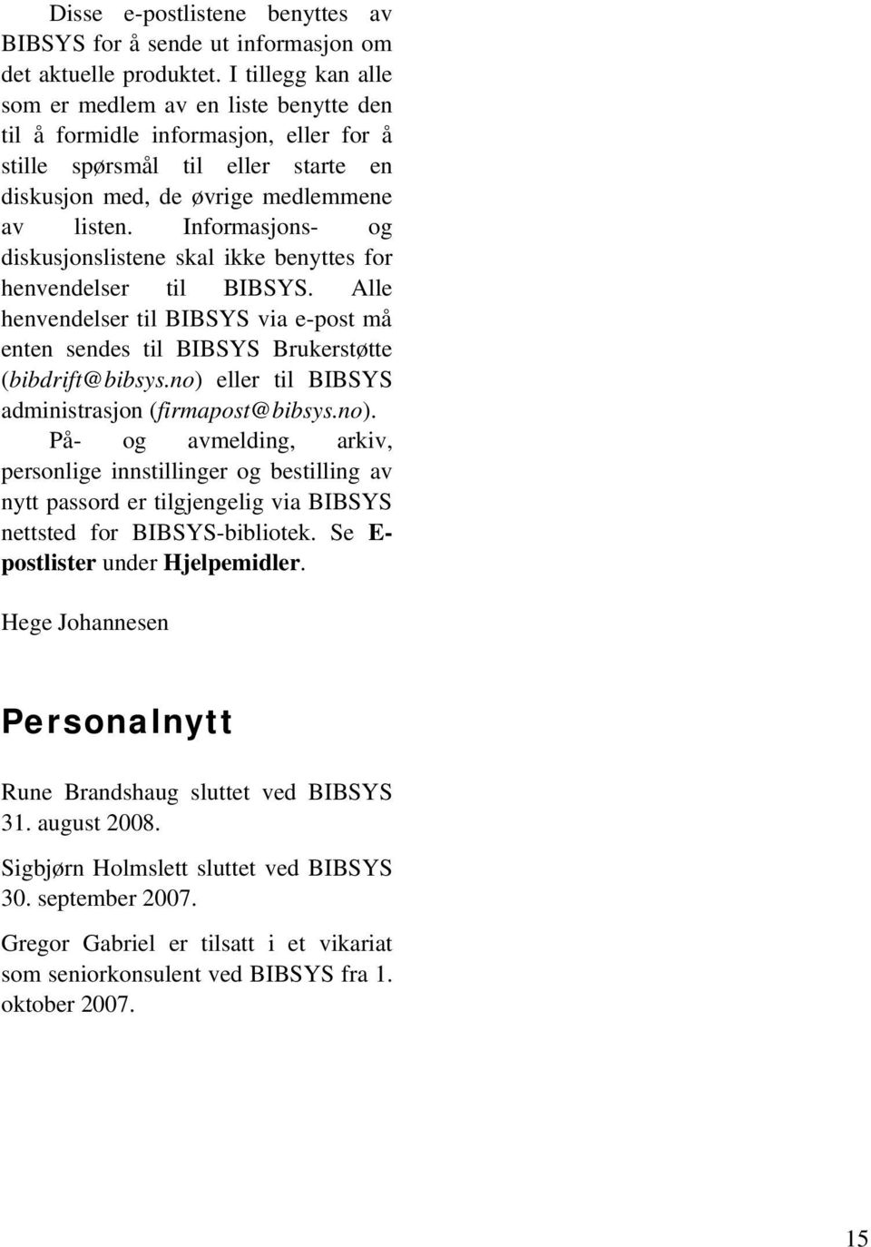 Informasjons- og diskusjonslistene skal ikke benyttes for henvendelser til BIBSYS. Alle henvendelser til BIBSYS via e-post må enten sendes til BIBSYS Brukerstøtte (bibdrift@bibsys.