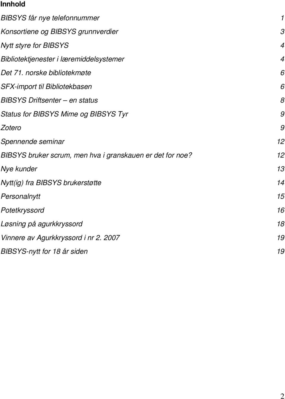 norske bibliotekmøte 6 SFX-import til Bibliotekbasen 6 BIBSYS Driftsenter en status 8 Status for BIBSYS Mime og BIBSYS Tyr 9 Zotero 9