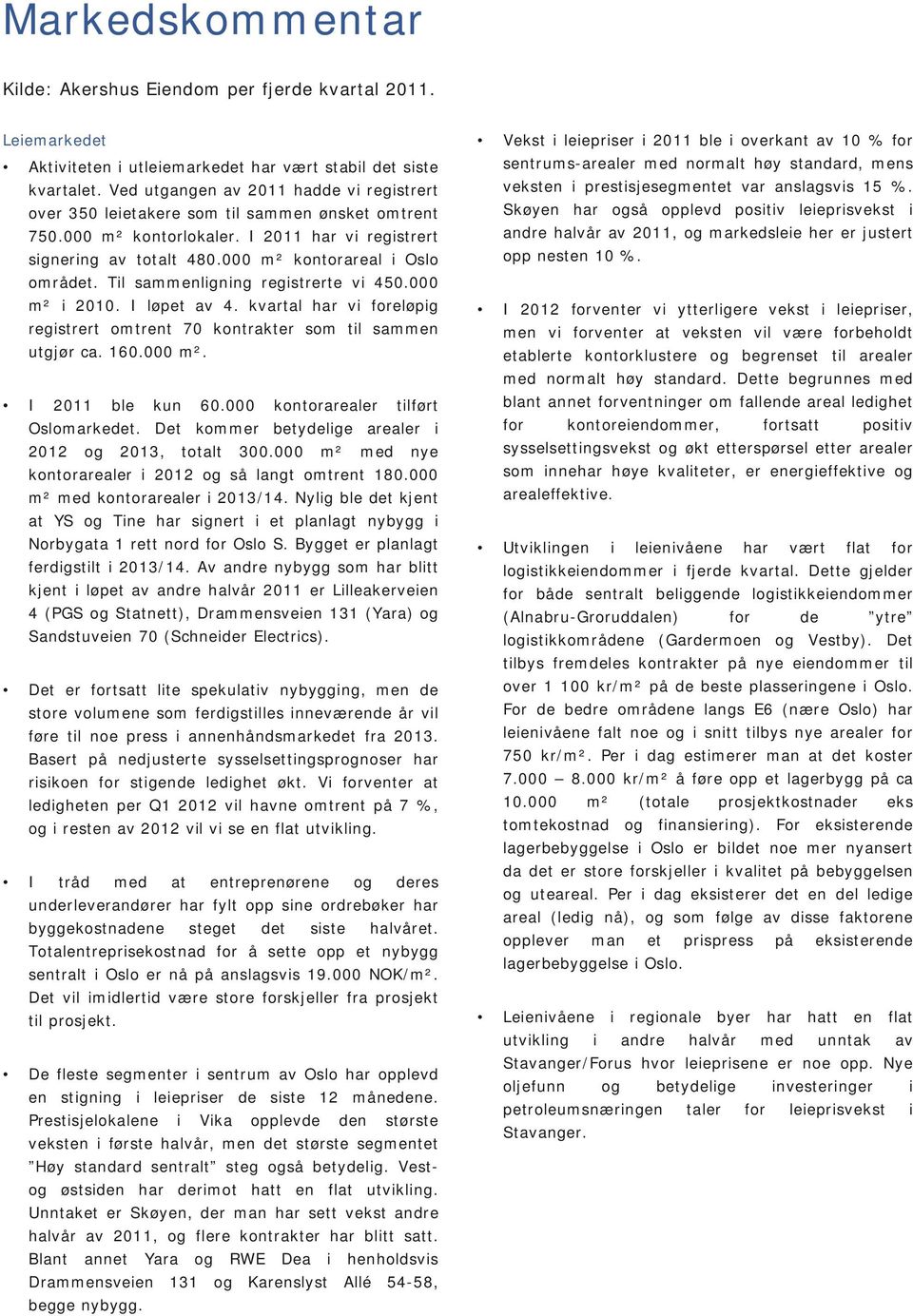 Til sammenligning registrerte vi 450.000 m² i 2010. I løpet av 4. kvartal har vi foreløpig registrert omtrent 70 kontrakter som til sammen utgjør ca. 160.000 m². I 2011 ble kun 60.