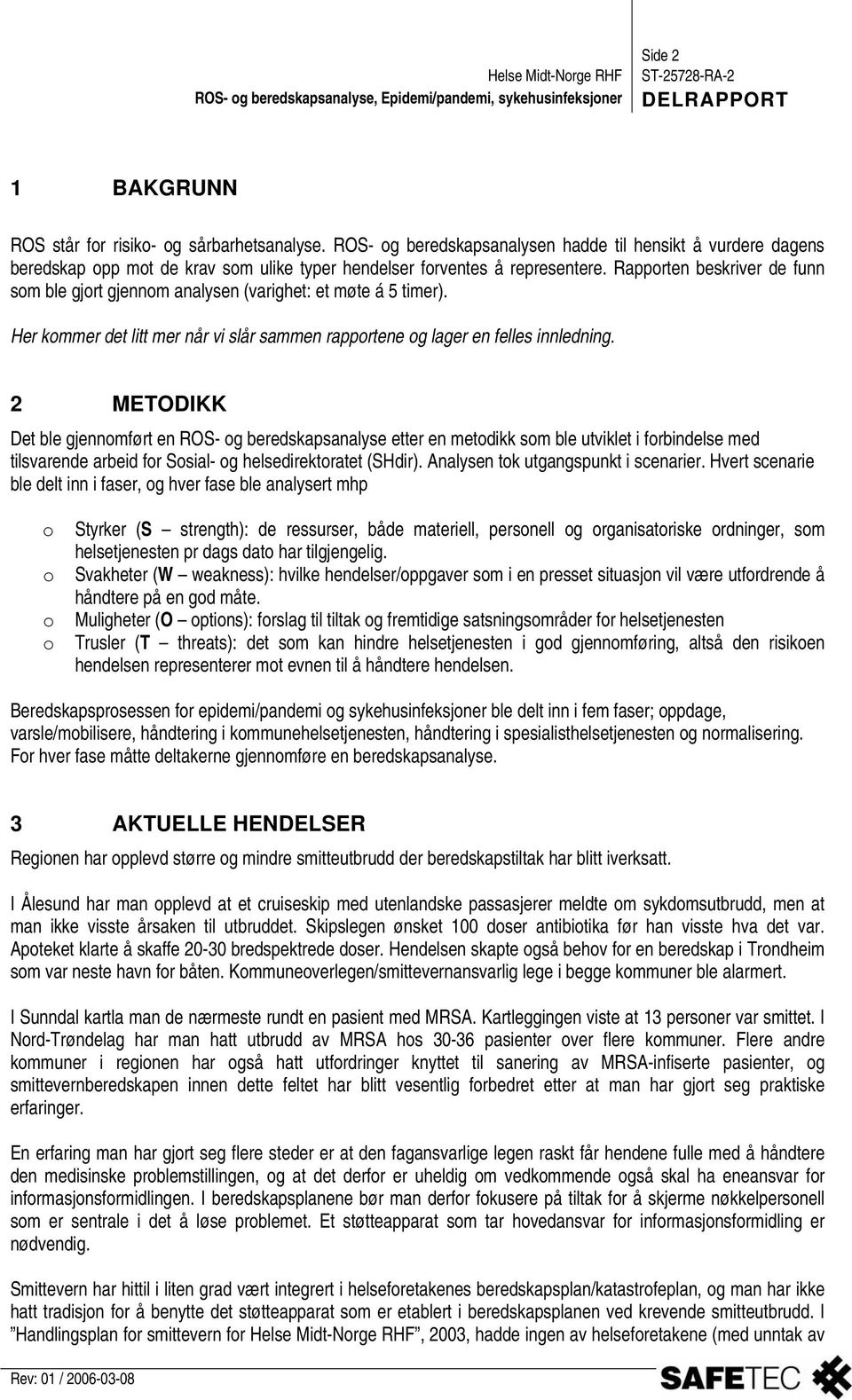 2 METODIKK Det ble gjennomført en ROS- og beredskapsanalyse etter en metodikk som ble utviklet i forbindelse med tilsvarende arbeid for Sosial- og helsedirektoratet (SHdir).