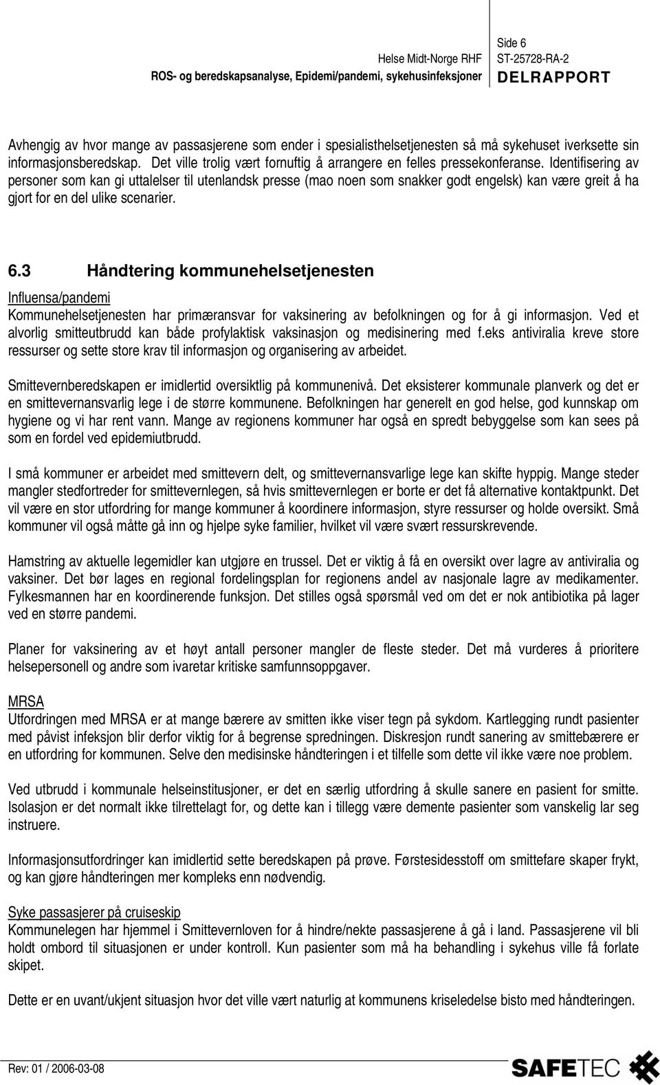 Identifisering av personer som kan gi uttalelser til utenlandsk presse (mao noen som snakker godt engelsk) kan være greit å ha gjort for en del ulike scenarier. 6.