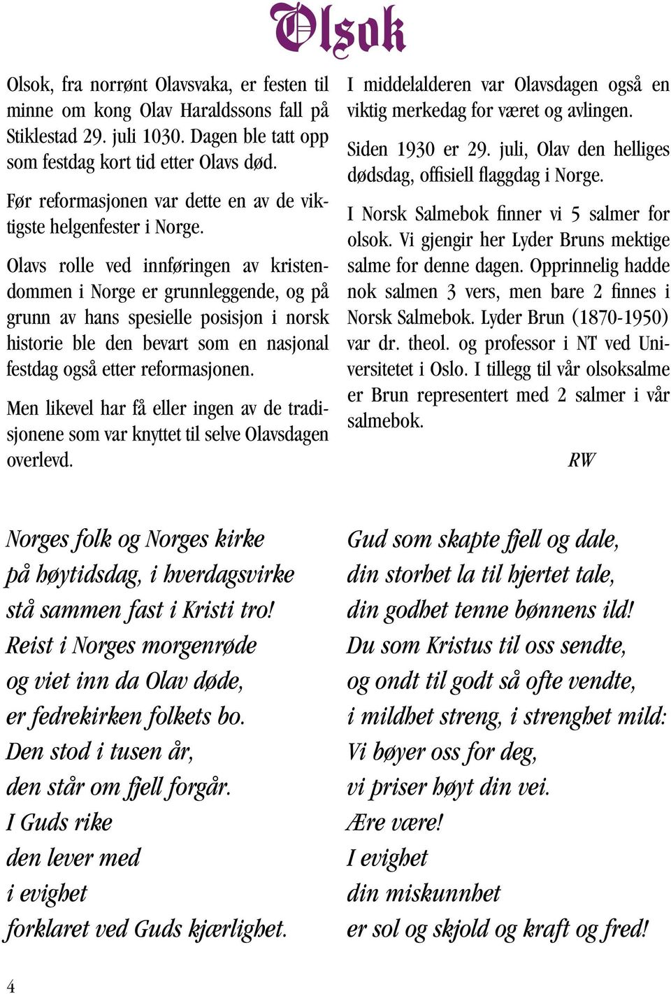 Olavs rolle ved innføringen av kristendommen i Norge er grunnleggende, og på grunn av hans spesielle posisjon i norsk historie ble den bevart som en nasjonal festdag også etter reformasjonen.