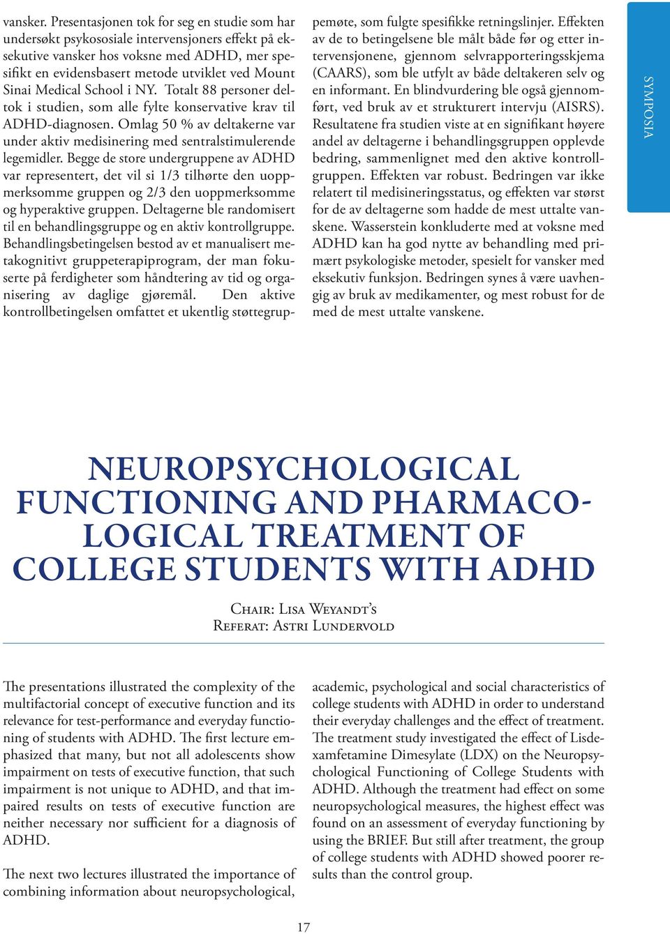 Medical School i NY. Totalt 88 personer deltok i studien, som alle fylte konservative krav til ADHD-diagnosen. Omlag 50 % av deltakerne var under aktiv medisinering med sentralstimulerende legemidler.