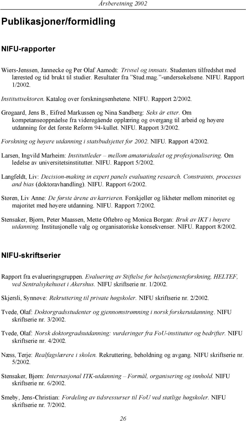 , Eifred Markussen og Nina Sandberg: Seks år etter. Om kompetanseoppnåelse fra videregående opplæring og overgang til arbeid og høyere utdanning for det første Reform 94-kullet. NIFU. Rapport 3/2002.