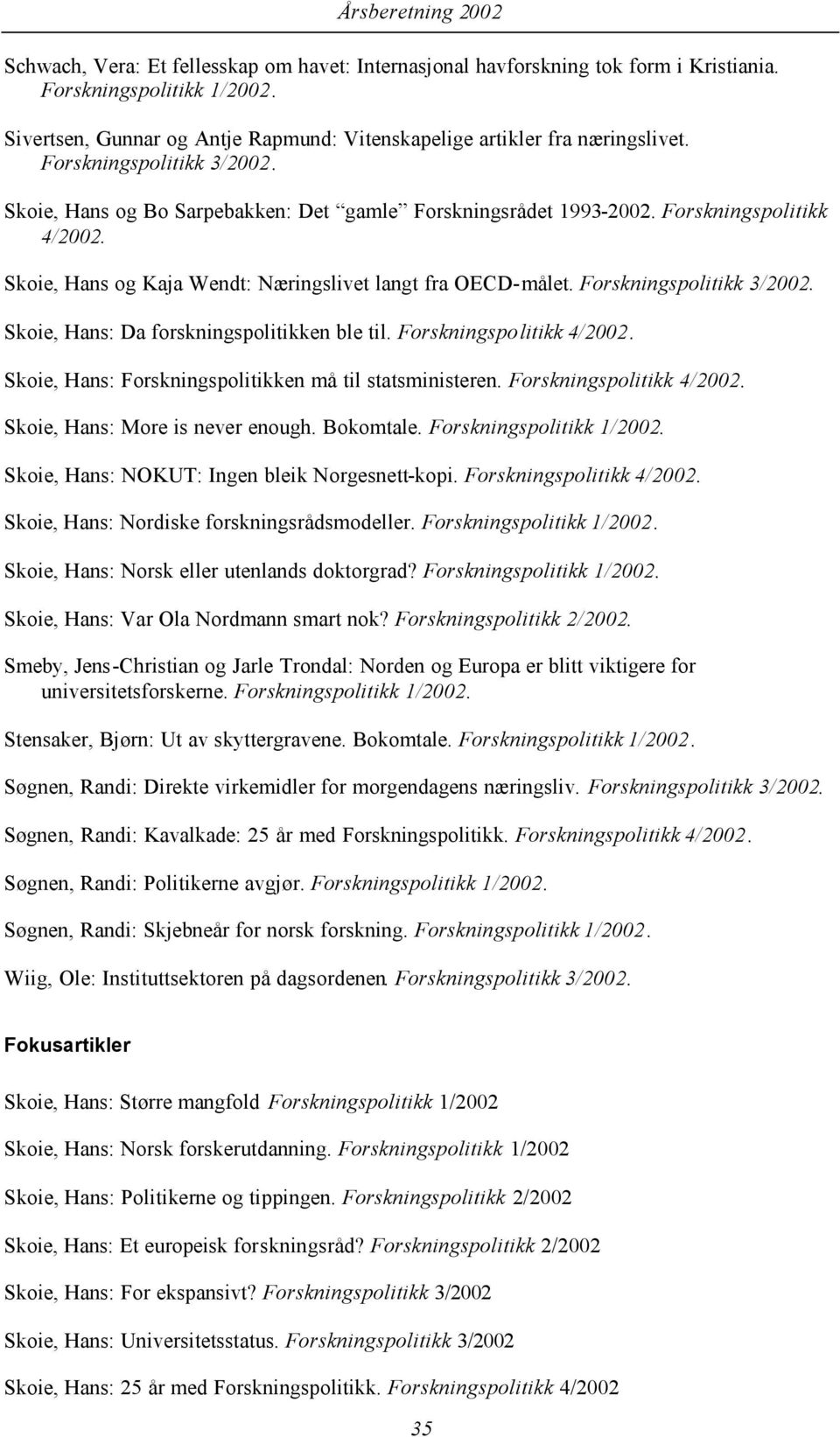 Forskningspolitikk 3/2002. Skoie, Hans: Da forskningspolitikken ble til. Forskningspolitikk 4/2002. Skoie, Hans: Forskningspolitikken må til statsministeren. Forskningspolitikk 4/2002. Skoie, Hans: More is never enough.