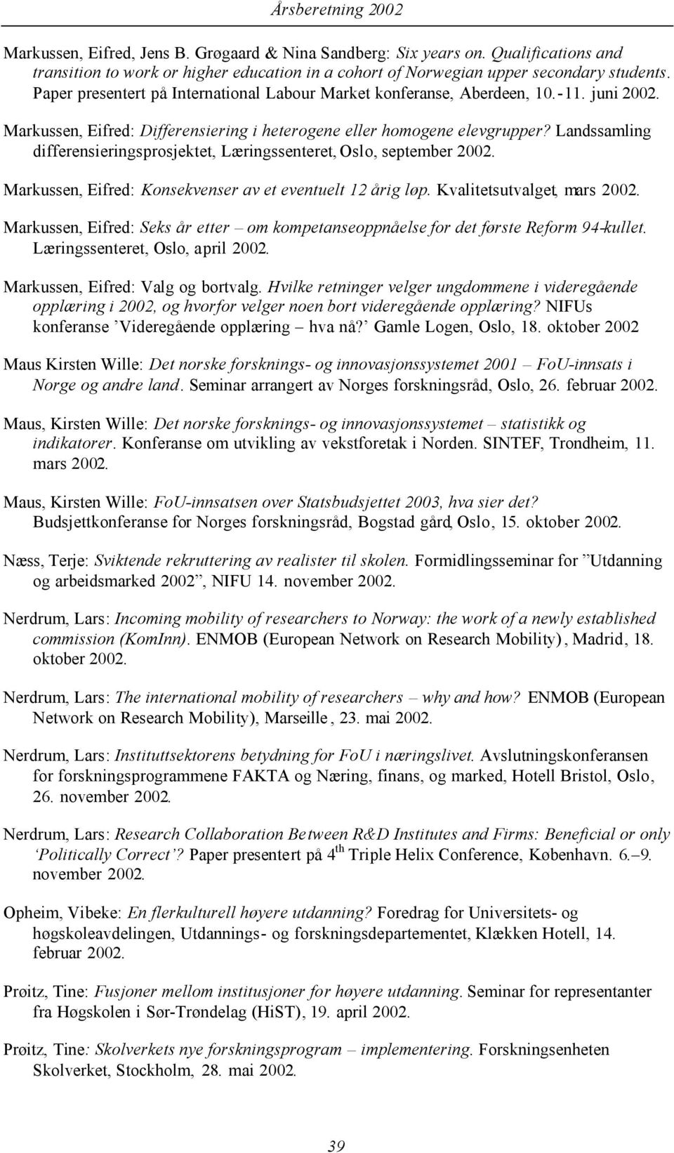 Landssamling differensieringsprosjektet, Læringssenteret, Oslo, september 2002. Markussen, Eifred: Konsekvenser av et eventuelt 12 årig løp. Kvalitetsutvalget, mars 2002.