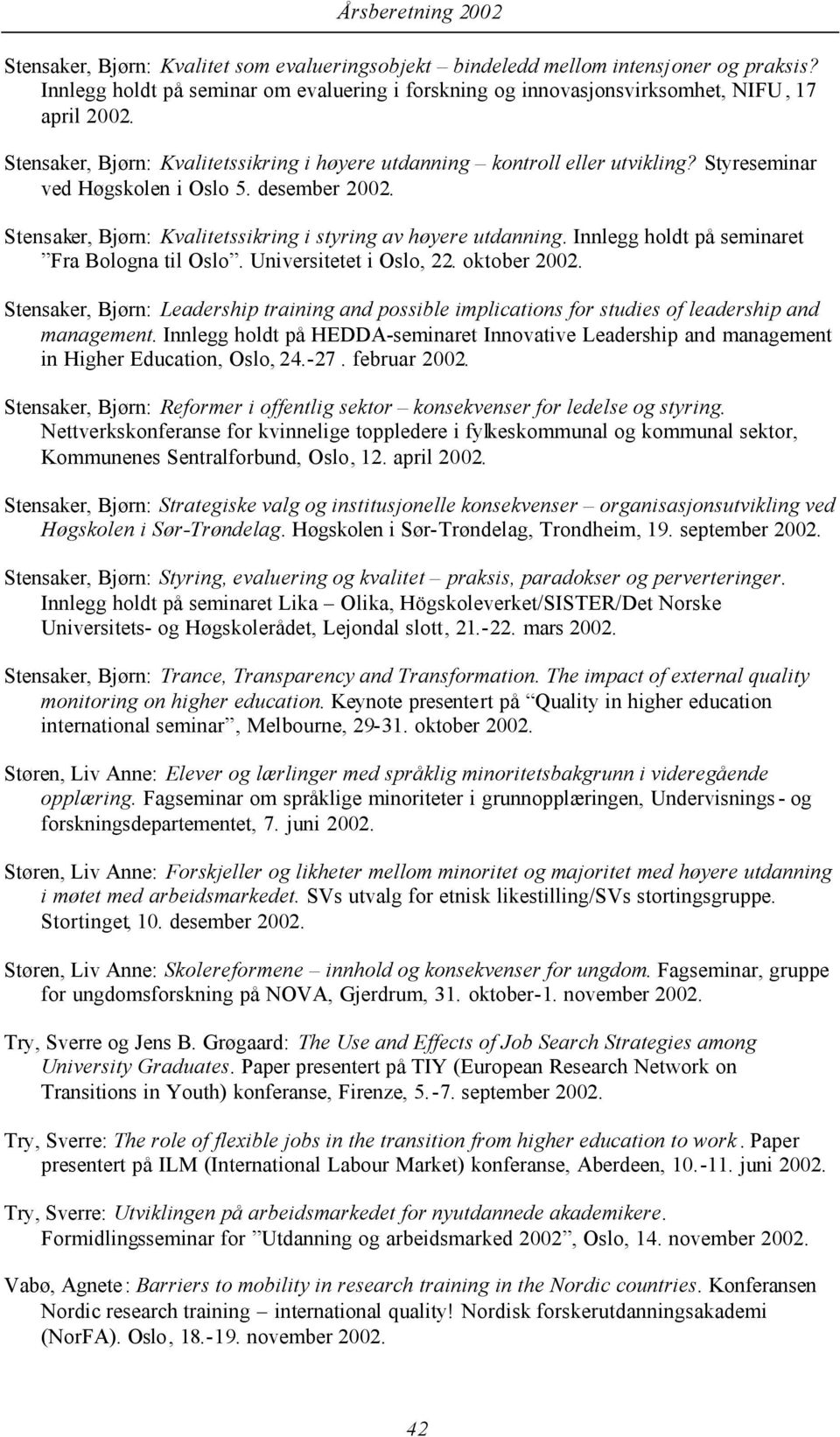 Innlegg holdt på seminaret Fra Bologna til Oslo. Universitetet i Oslo, 22. oktober 2002. Stensaker, Bjørn: Leadership training and possible implications for studies of leadership and management.