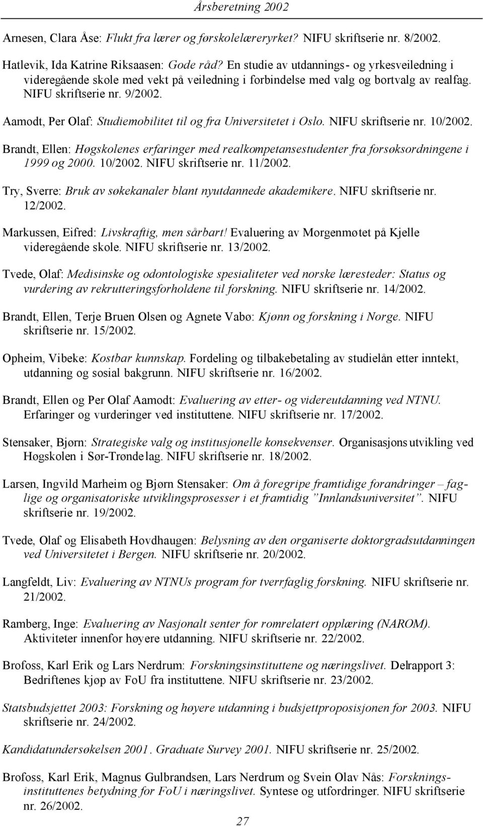 Aamodt, Per Olaf: Studiemobilitet til og fra Universitetet i Oslo. NIFU skriftserie nr. 10/2002. Brandt, Ellen: Høgskolenes erfaringer med realkompetansestudenter fra forsøksordningene i 1999 og 2000.