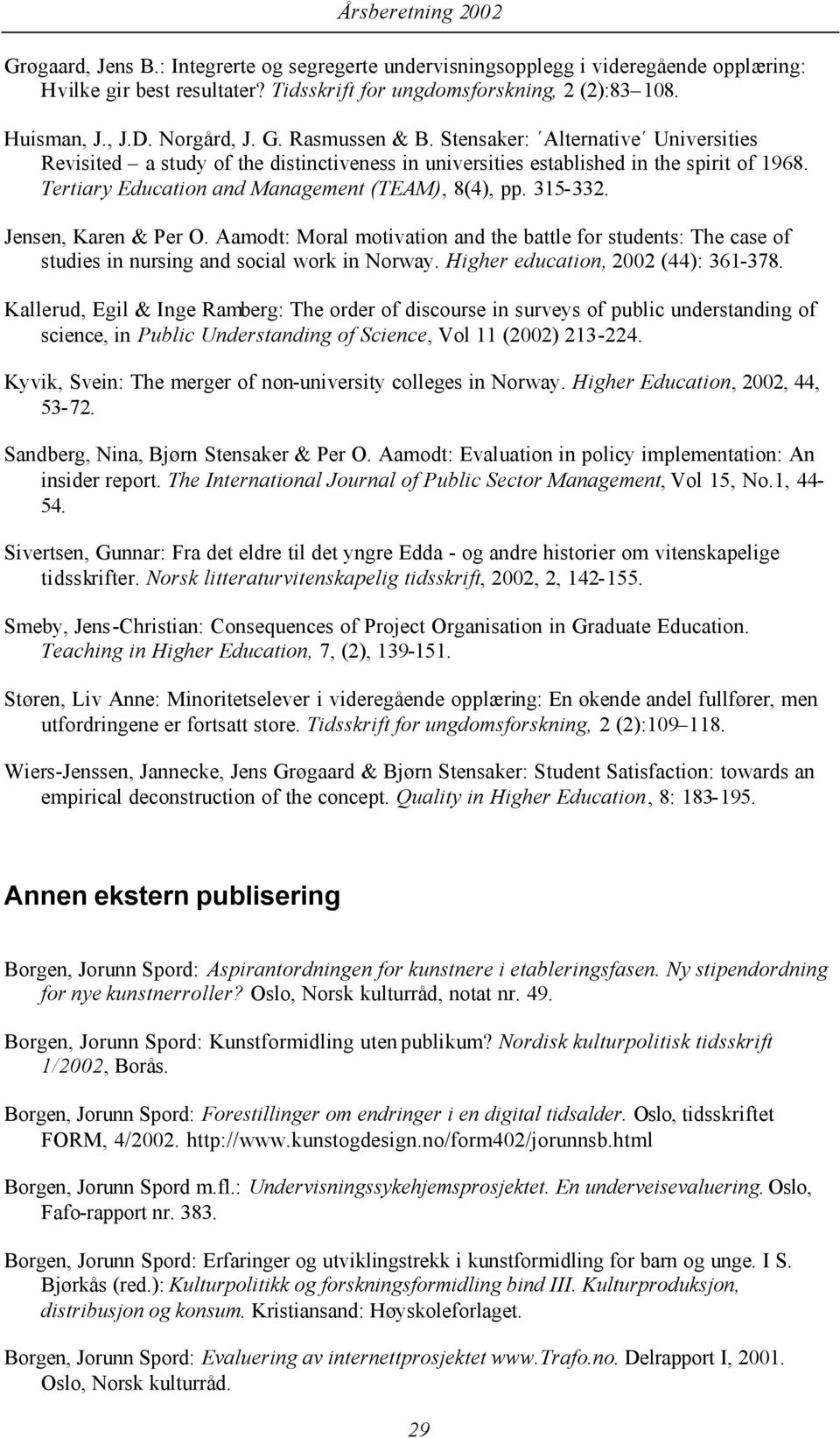 315-332. Jensen, Karen & Per O. Aamodt: Moral motivation and the battle for students: The case of studies in nursing and social work in Norway. Higher education, 2002 (44): 361-378.