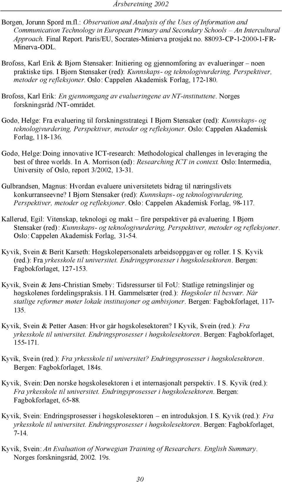 I Bjørn Stensaker (red): Kunnskaps- og teknologivurdering, Perspektiver, metoder og refleksjoner. Oslo: Cappelen Akademisk Forlag, 172-180.