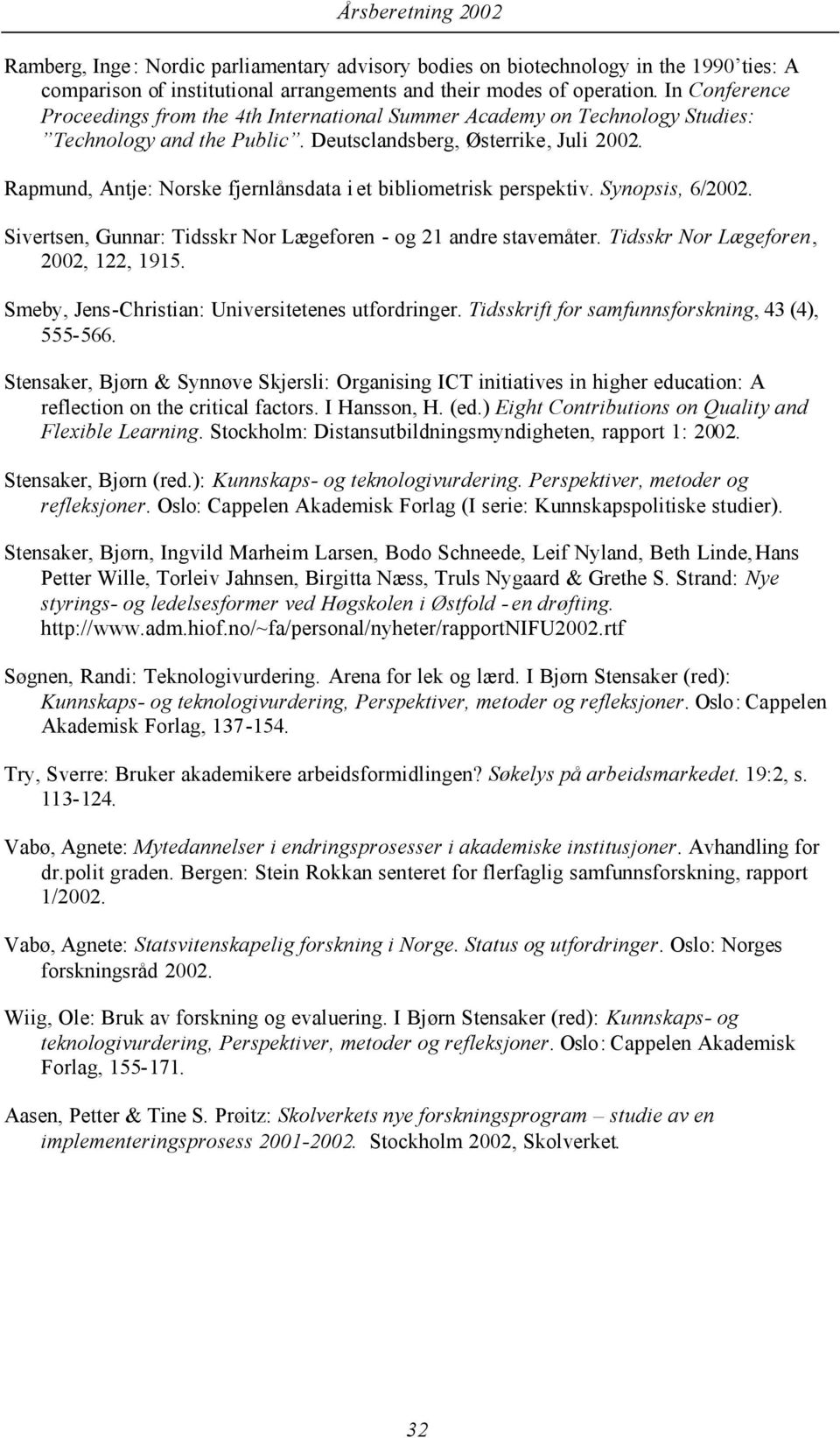 Rapmund, Antje: Norske fjernlånsdata i et bibliometrisk perspektiv. Synopsis, 6/2002. Sivertsen, Gunnar: Tidsskr Nor Lægeforen - og 21 andre stavemåter. Tidsskr Nor Lægeforen, 2002, 122, 1915.