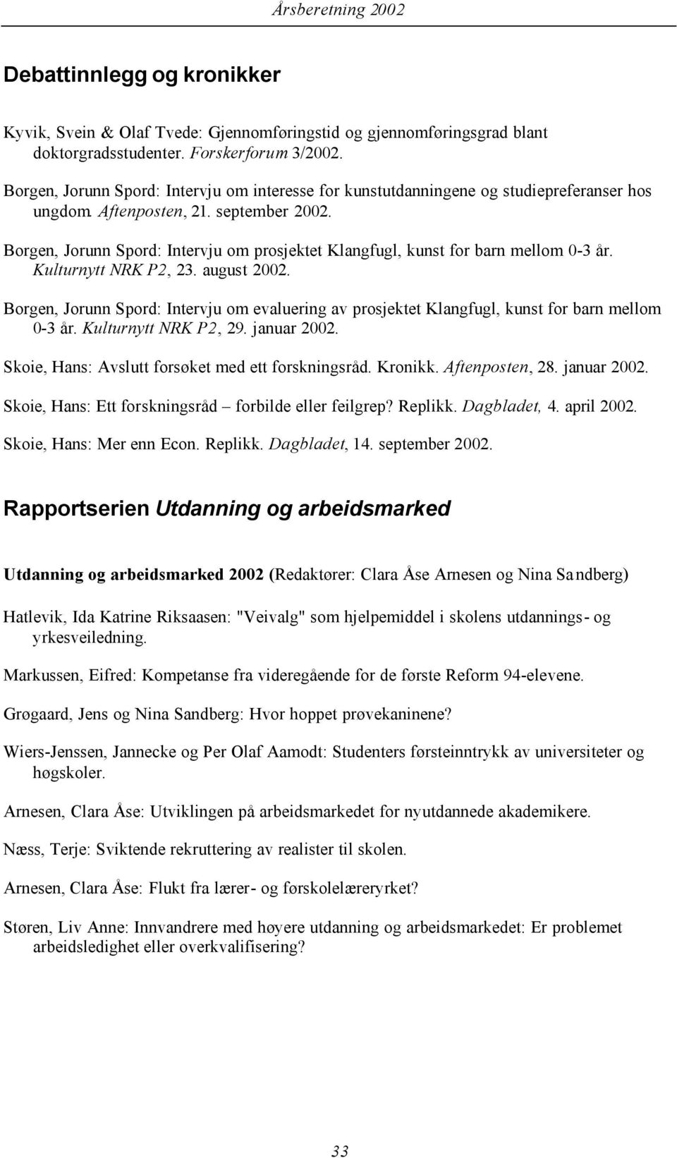 Borgen, Jorunn Spord: Intervju om prosjektet Klangfugl, kunst for barn mellom 0-3 år. Kulturnytt NRK P2, 23. august 2002.