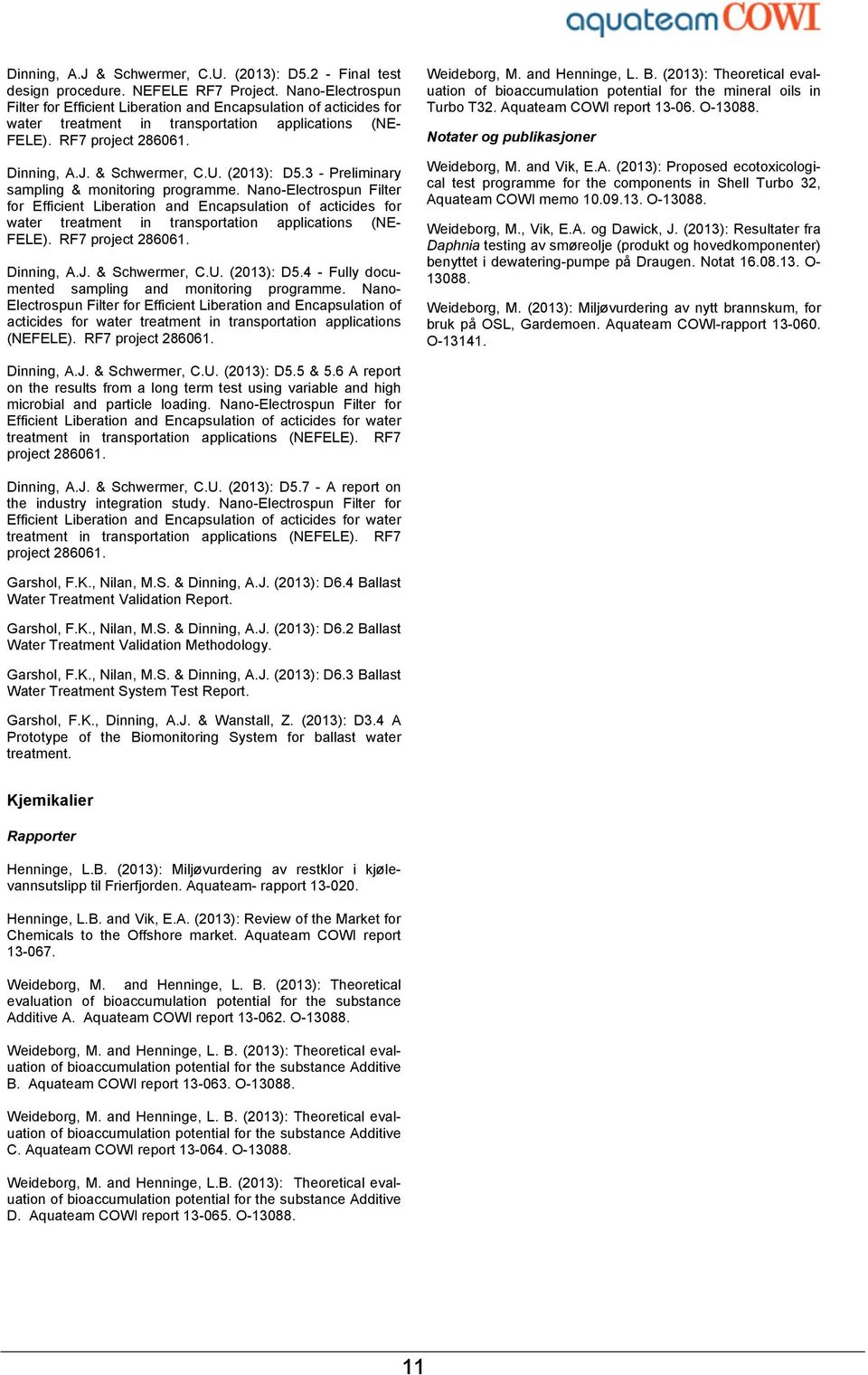 (2013): D5.3 - Preliminary sampling & monitoring programme.  (2013): D5.4 - Fully documented sampling and monitoring programme.