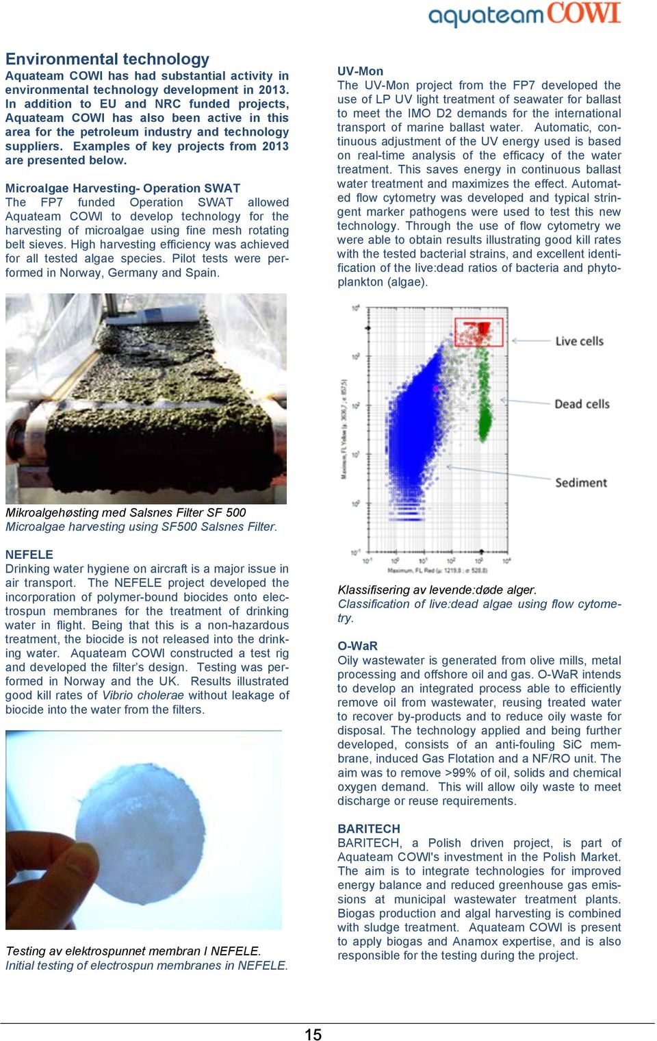 Microalgae Harvesting- Operation SWAT The FP7 funded Operation SWAT allowed Aquateam COWI to develop technology for the harvesting of microalgae using fine mesh rotating belt sieves.