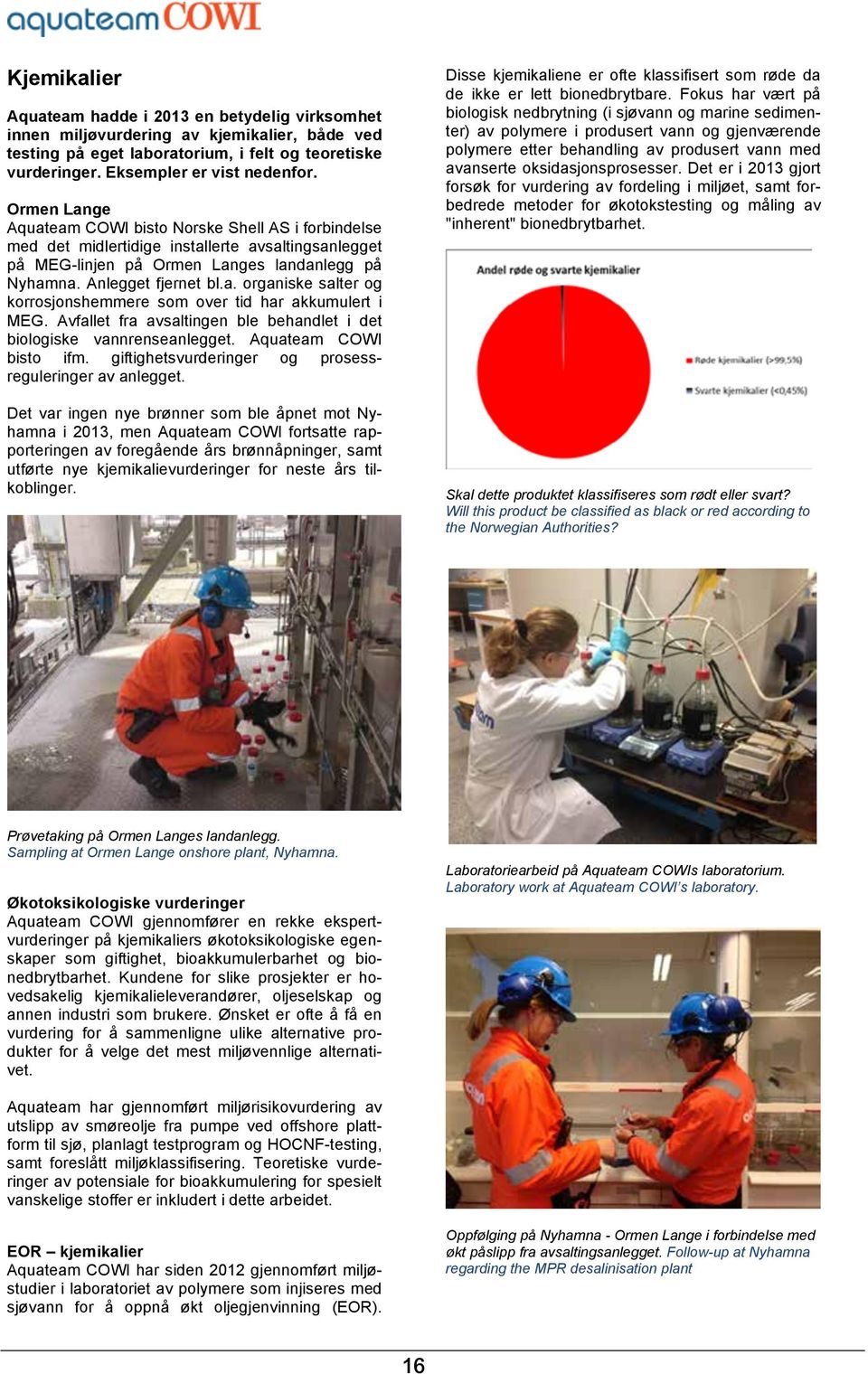 Avfallet fra avsaltingen ble behandlet i det biologiske vannrenseanlegget. Aquateam COWI bisto ifm. giftighetsvurderinger og prosessreguleringer av anlegget.