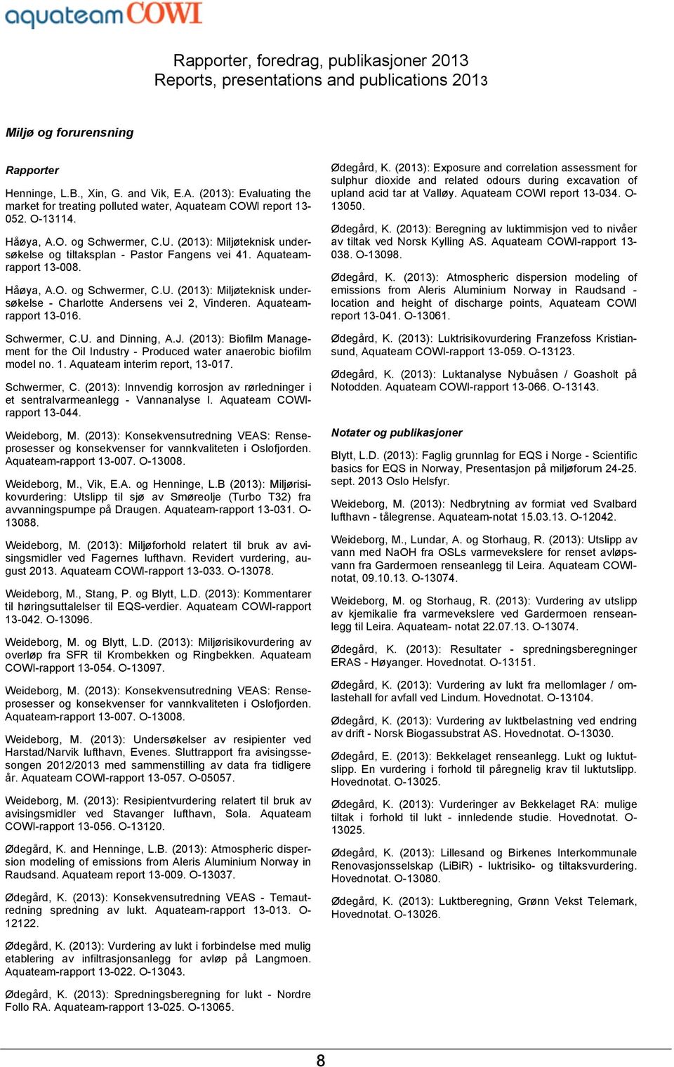 (2013): Miljøteknisk undersøkelse og tiltaksplan - Pastor Fangens vei 41. Aquateamrapport 13-008. Håøya, A.O. og Schwermer, C.U.