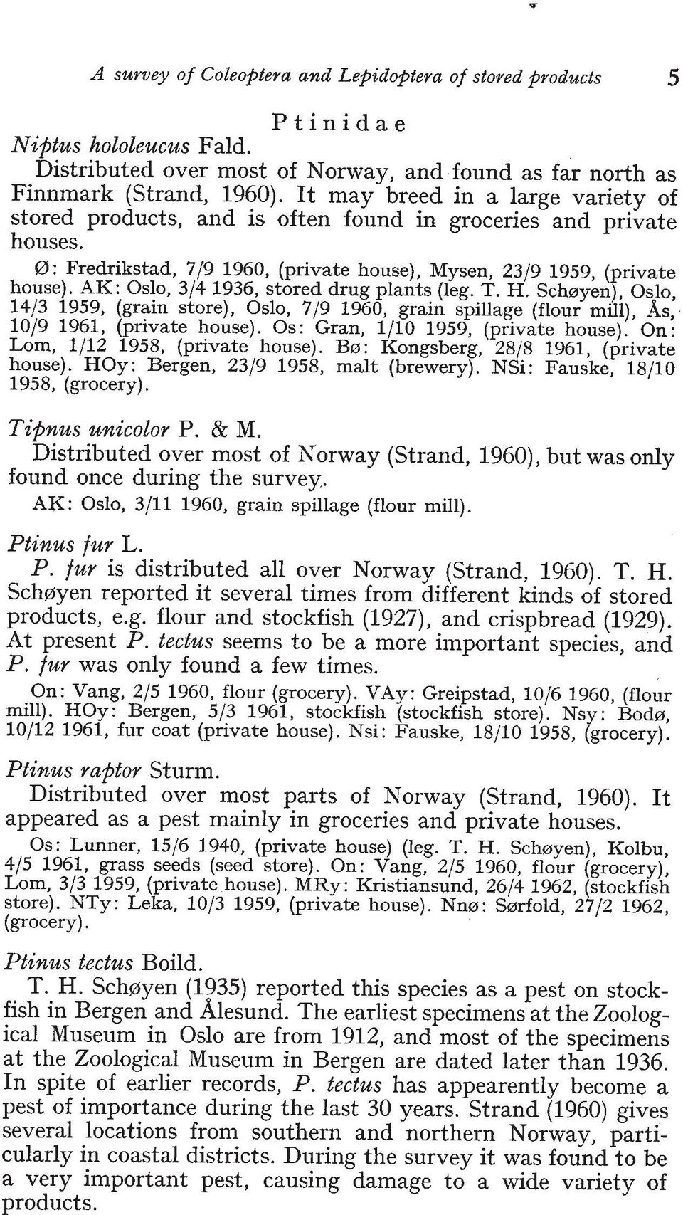 AK: Oslo, 314 1936, stored drug plants (leg. T. H. Schoyen), Oslo, 1413 1959, (grain store), Oslo, 719 1960, grain spillage (flour mill), As, 1019 1961, (private house).