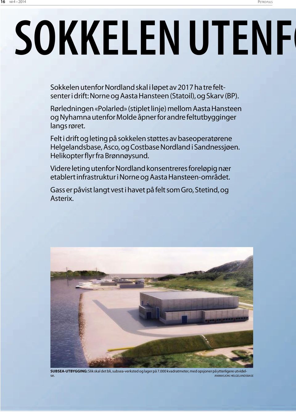 Felt i drift og leting på sokkelen støttes av baseoperatørene Helgelandsbase, Asco, og Costbase Nordland i Sandnessjøen. Helikopter flyr fra Brønnøysund.