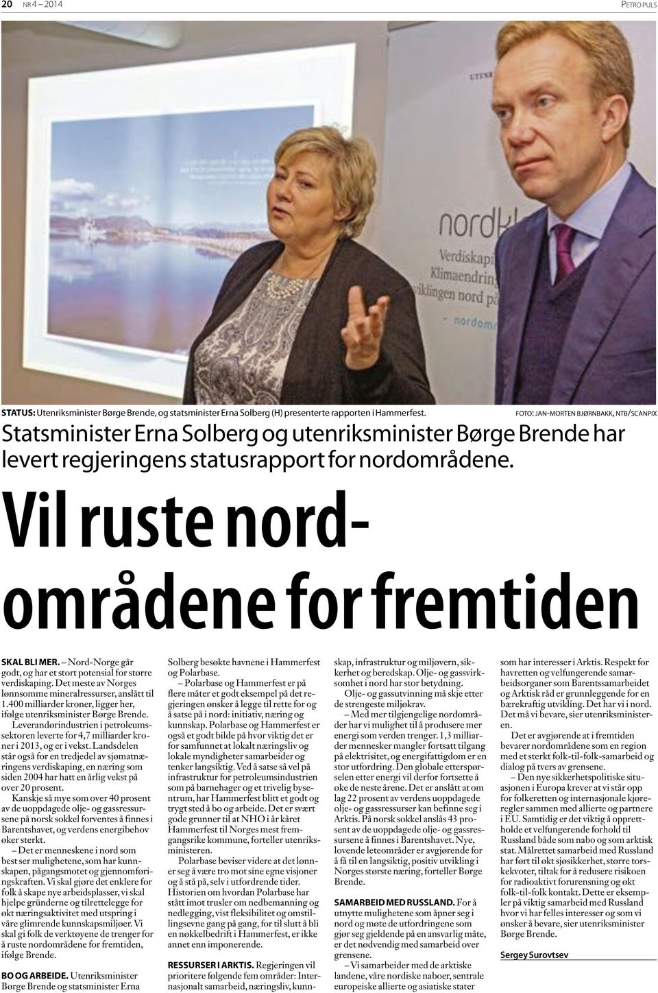 Vil ruste nordområdene for fremtiden SKAL BLI MER. Nord-Norge går godt, og har et stort potensial for større verdiskaping. Det meste av Norges lønnsomme mineralressurser, anslått til 1.