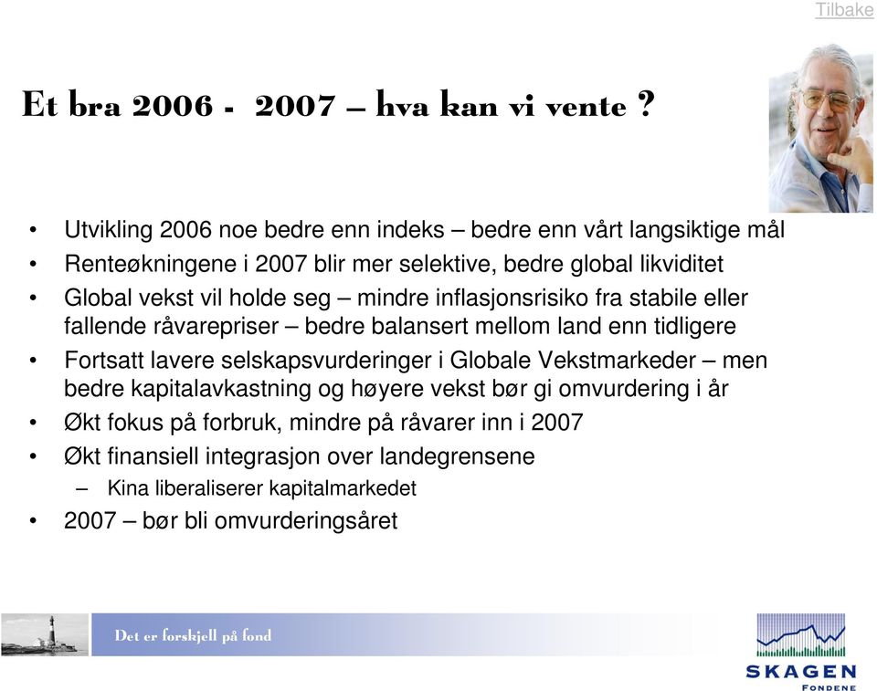 vil holde seg mindre inflasjonsrisiko fra stabile eller fallende råvarepriser bedre balansert mellom land enn tidligere Fortsatt lavere