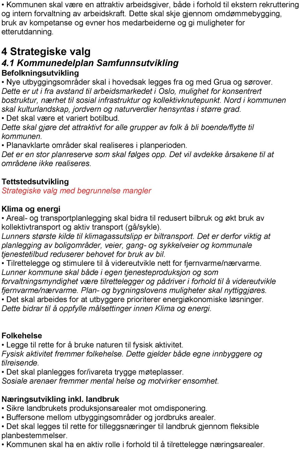 1 Kommunedelplan Samfunnsutvikling Nye utbyggingsområder skal i hovedsak legges fra og med Grua og sørover.