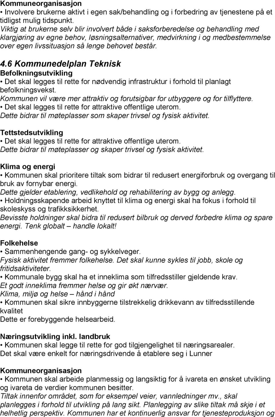 behovet består. 4.6 Kommunedelplan Teknisk Det skal legges til rette for nødvendig infrastruktur i forhold til planlagt befolkningsvekst.