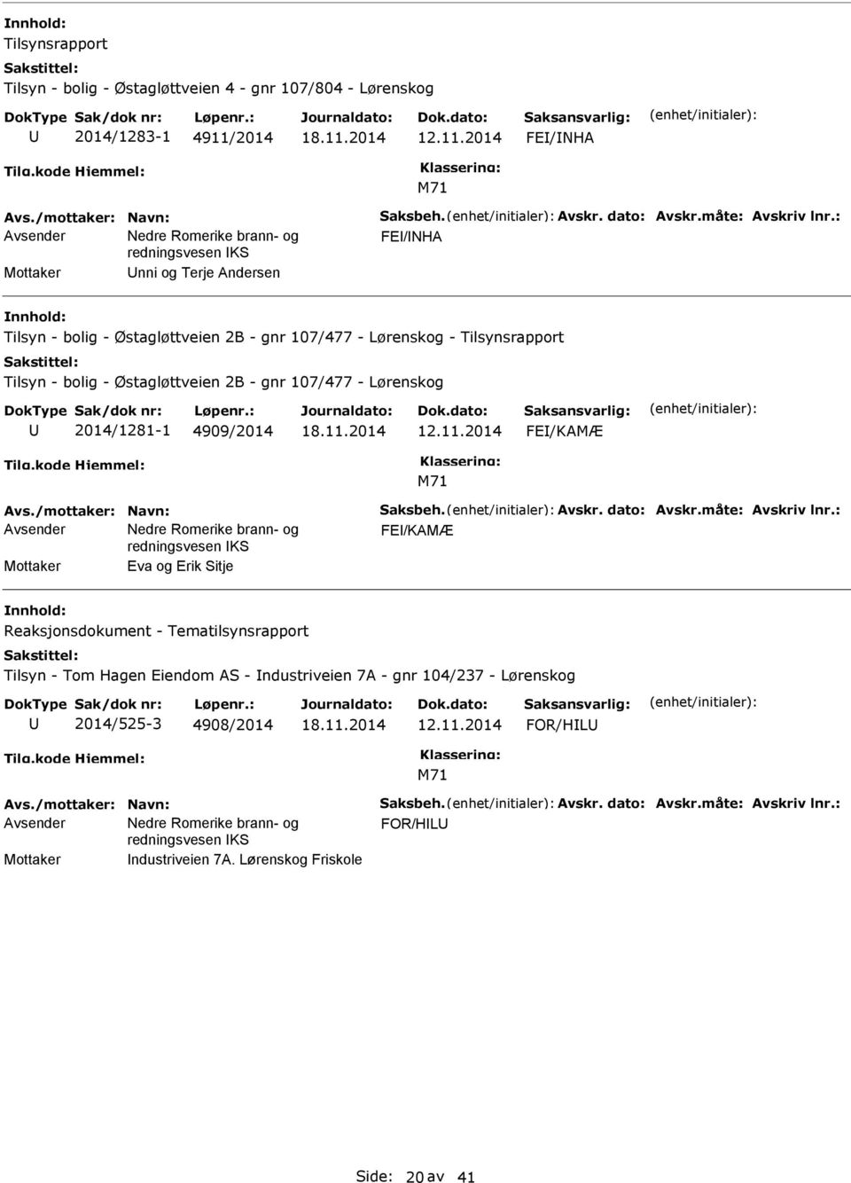 4909/2014 12.11.2014 FE/KAMÆ Avs./mottaker: Navn: Saksbeh. Avskr. dato: Avskr.måte: Avskriv lnr.