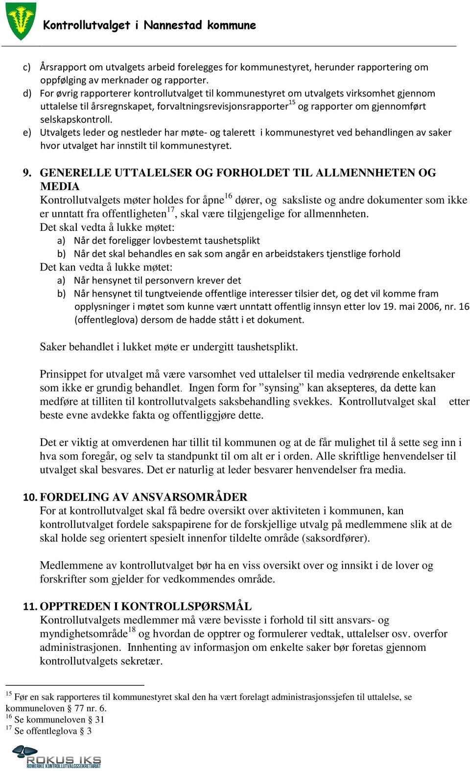 e) Utvalgets leder og nestleder har møte- og talerett i kommunestyret ved behandlingen av saker hvor utvalget har innstilt til kommunestyret. 9.