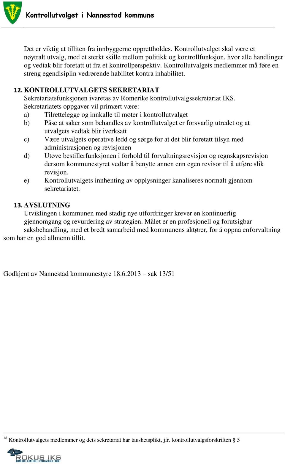 Kontrollutvalgets medlemmer må føre en streng egendisiplin vedrørende habilitet kontra inhabilitet. 12.