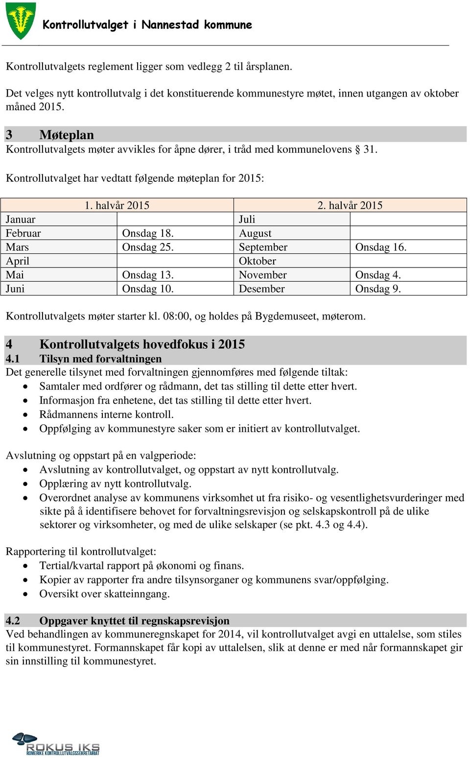 halvår 2015 Januar Juli Februar Onsdag 18. August Mars Onsdag 25. September Onsdag 16. April Oktober Mai Onsdag 13. November Onsdag 4. Juni Onsdag 10. Desember Onsdag 9.