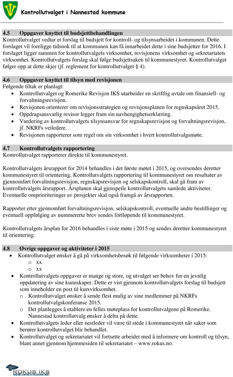 I forslaget ligger rammen for kontrollutvalgets virksomhet, revisjonens virksomhet og sekretariatets virksomhet. Kontrollutvalgets forslag skal følge budsjettsaken til kommunestyret.