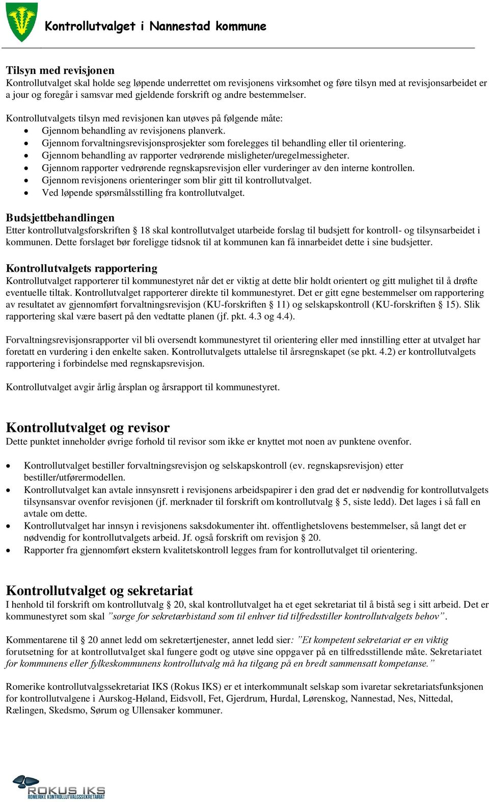 Gjennom forvaltningsrevisjonsprosjekter som forelegges til behandling eller til orientering. Gjennom behandling av rapporter vedrørende misligheter/uregelmessigheter.