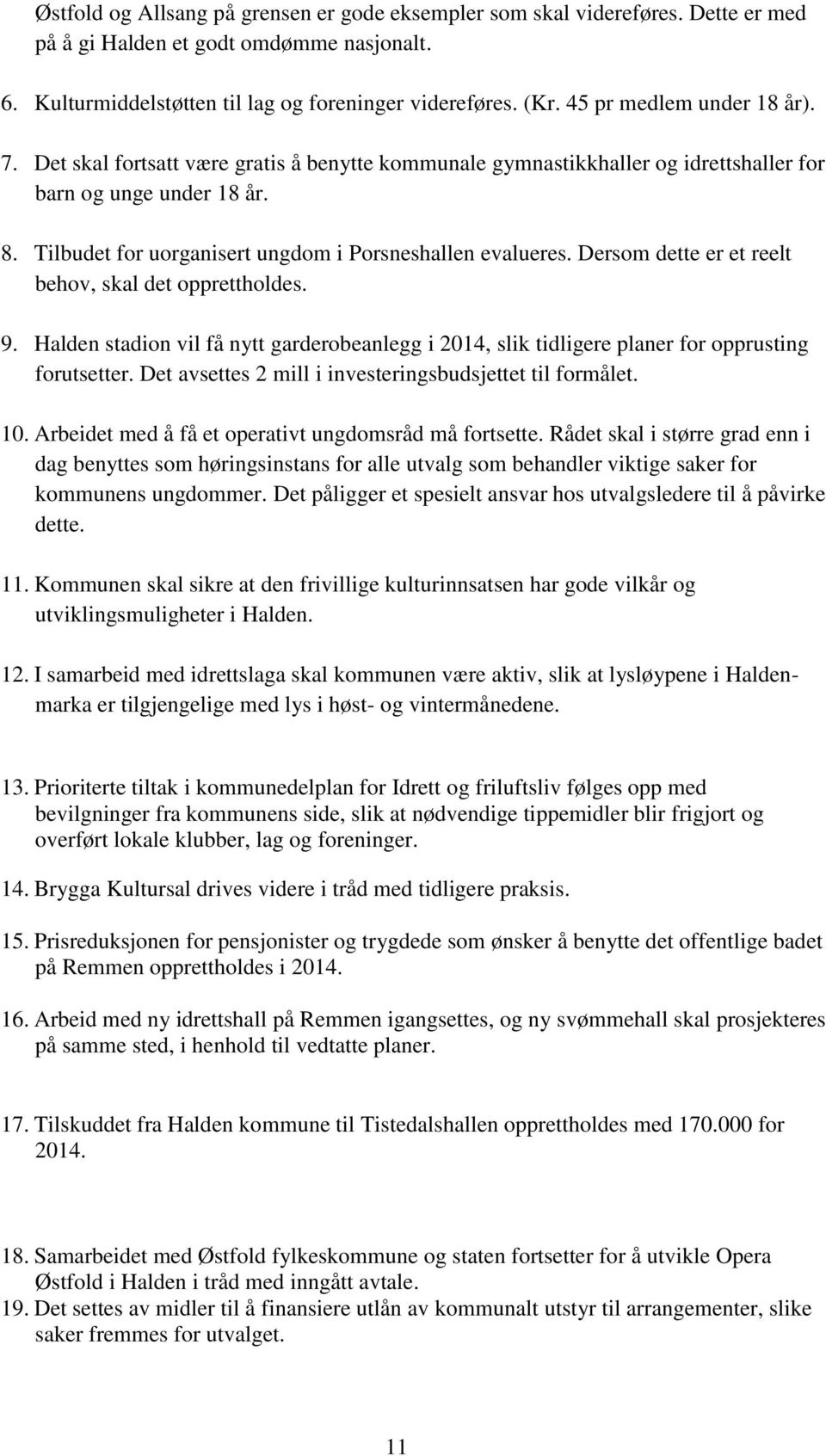 Tilbudet for uorganisert ungdom i Porsneshallen evalueres. Dersom dette er et reelt behov, skal det opprettholdes. 9.