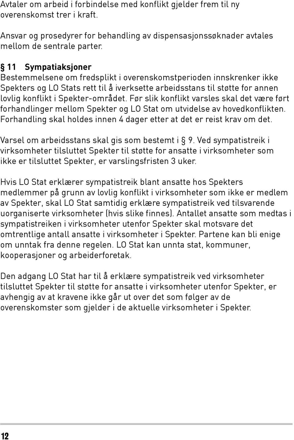 Før slik konflikt varsles skal det være ført forhandlinger mellom Spekter og LO Stat om utvidelse av hovedkonflikten. Forhandling skal holdes innen 4 dager etter at det er reist krav om det.