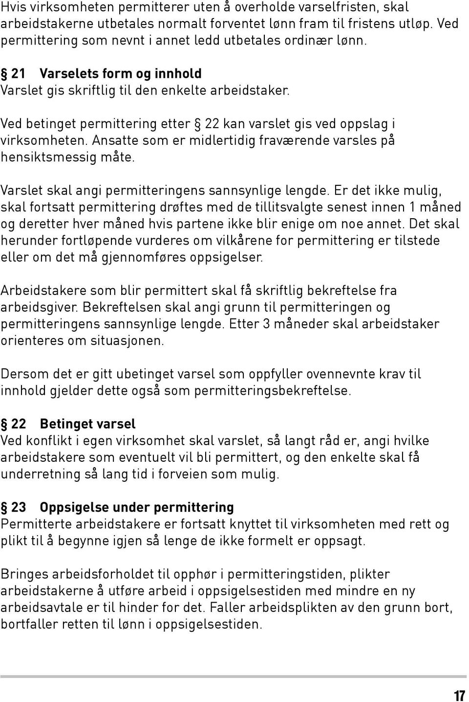 Ved betinget permittering etter 22 kan varslet gis ved oppslag i virksomheten. Ansatte som er midlertidig fraværende varsles på hensiktsmessig måte.