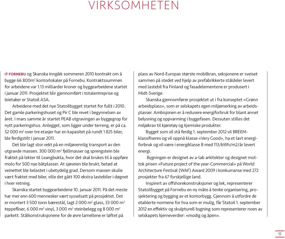 Det gamle parkeringshuset og Pir C ble revet i begynnelsen av året. I mars samme år startet PEAB utgravingen av byggegrop for nytt parkeringshus. Anlegget, som ligger under terreng, er på ca.