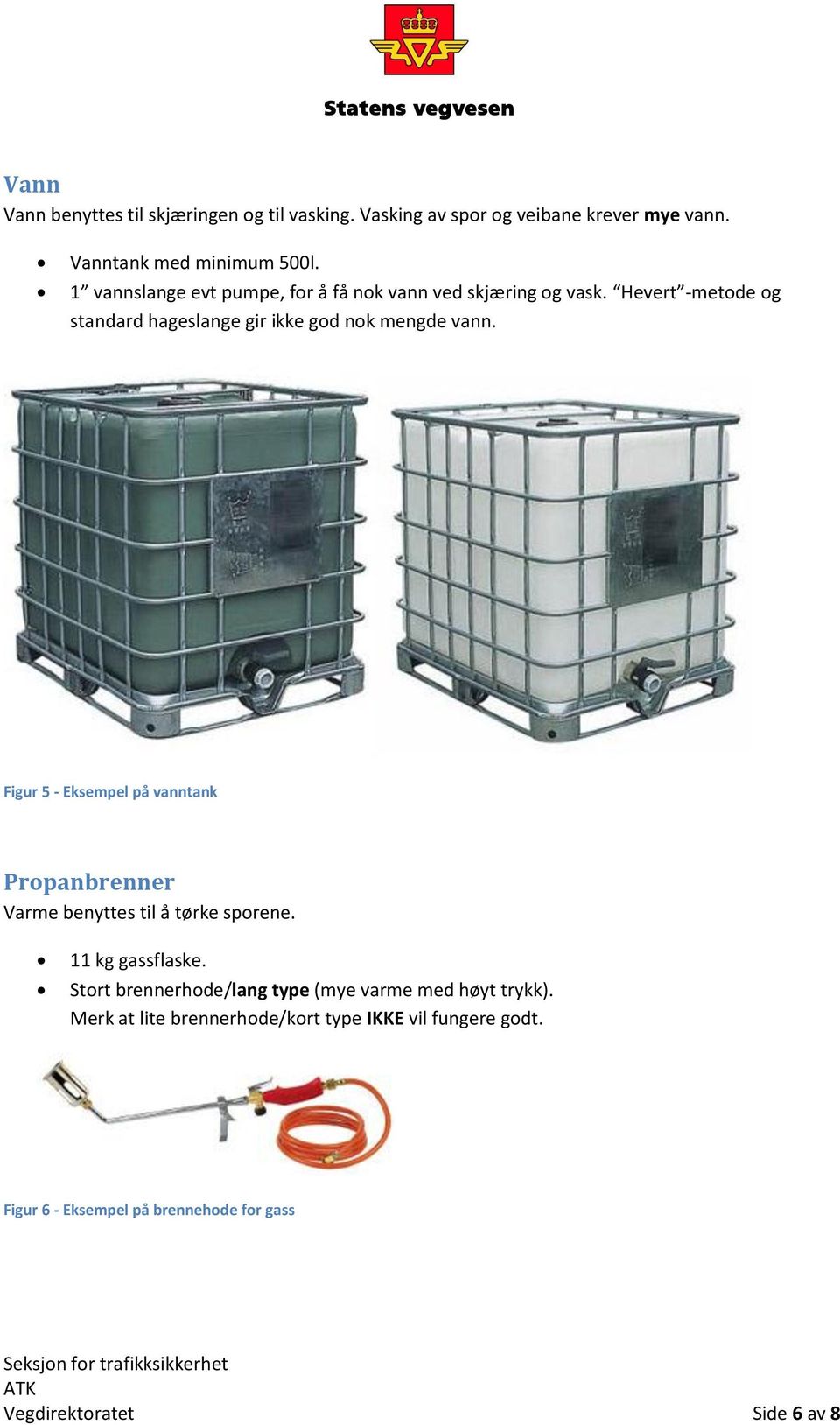 Figur - Eksempel på vanntank Propanbrenner Varme benyttes til å tørke sporene. kg gassflaske.