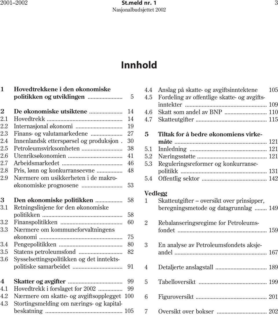 8 Pris, lønn og konkurranseevne... 48 2.9 Nærmere om usikkerheten i de makroøkonomiske prognosene... 53 3 Den økonomiske politikken... 58 3.1 Retningslinjene for den økonomiske politikken... 58 3.2 Finanspolitikken.