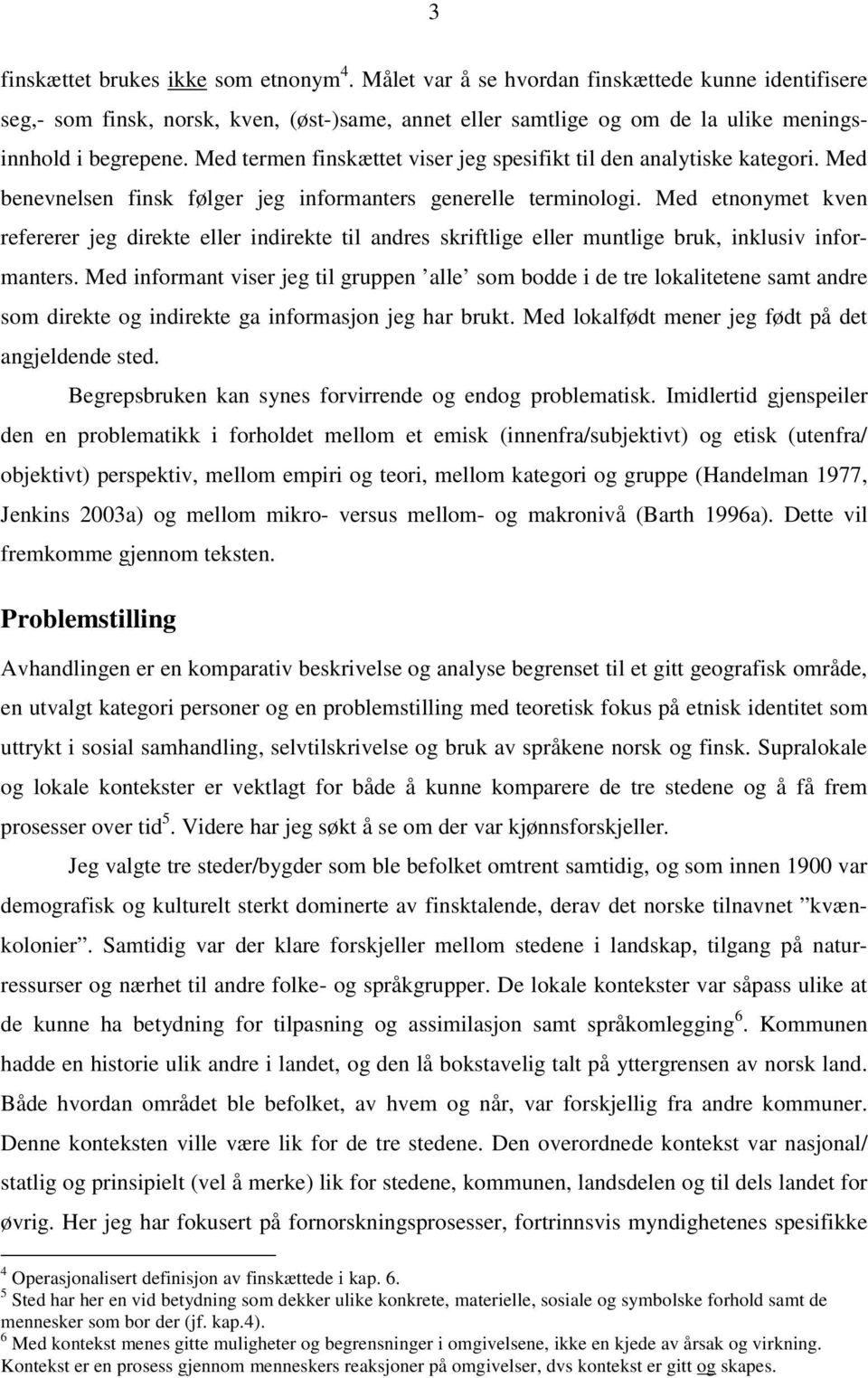 Med termen finskættet viser jeg spesifikt til den analytiske kategori. Med benevnelsen finsk følger jeg informanters generelle terminologi.