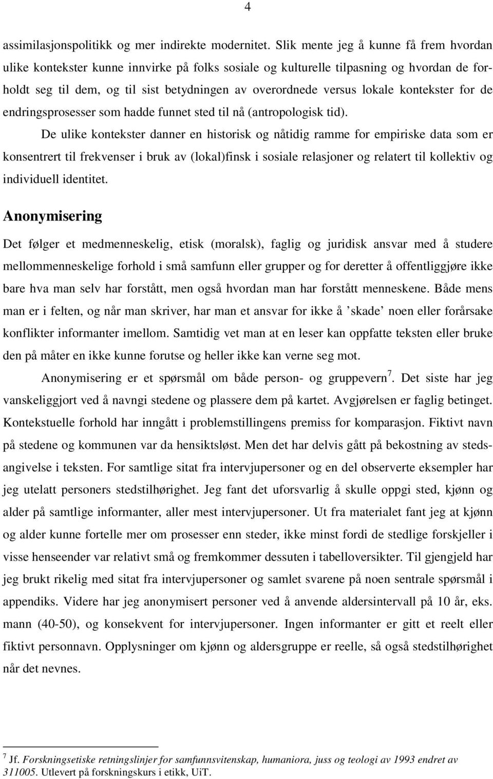 lokale kontekster for de endringsprosesser som hadde funnet sted til nå (antropologisk tid).